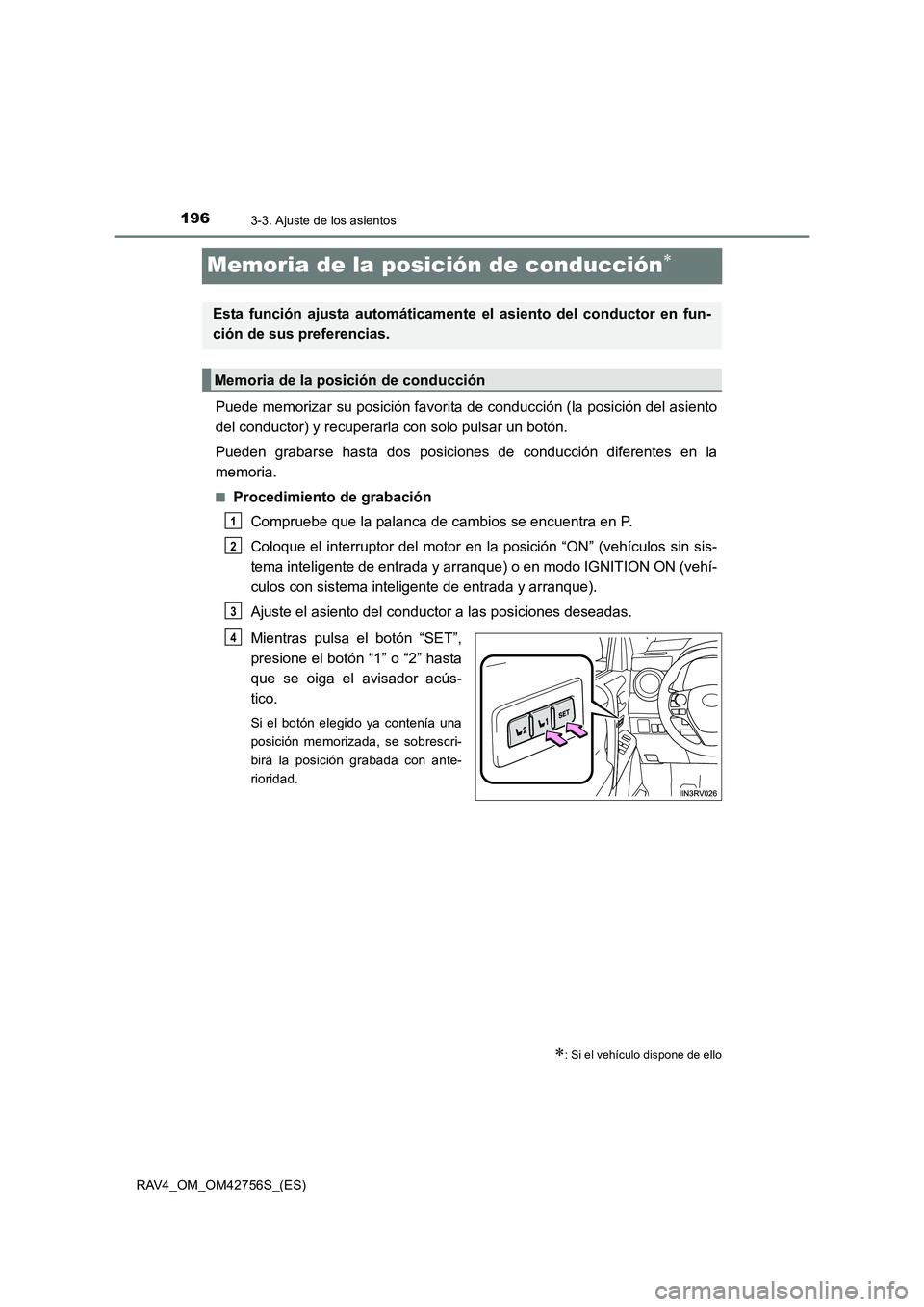TOYOTA RAV4 2017  Manual del propietario (in Spanish) 1963-3. Ajuste de los asientos
RAV4_OM_OM42756S_(ES)
Memoria de la posición de conducción∗
Puede memorizar su posición favorita de conducción (la posición del asiento
del conductor) y recuperar
