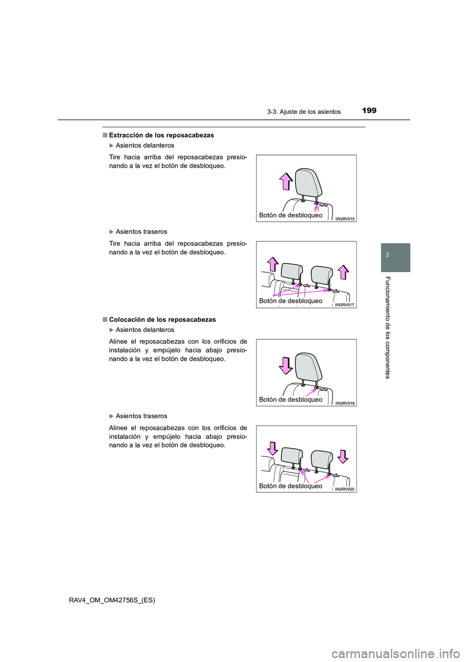 TOYOTA RAV4 2017  Manual del propietario (in Spanish) 1993-3. Ajuste de los asientos
3
Funcionamiento de los componentes
RAV4_OM_OM42756S_(ES)
■Extracción de los reposacabezas
�XAsientos delanteros
�XAsientos traseros
■ Colocación de los reposacabe