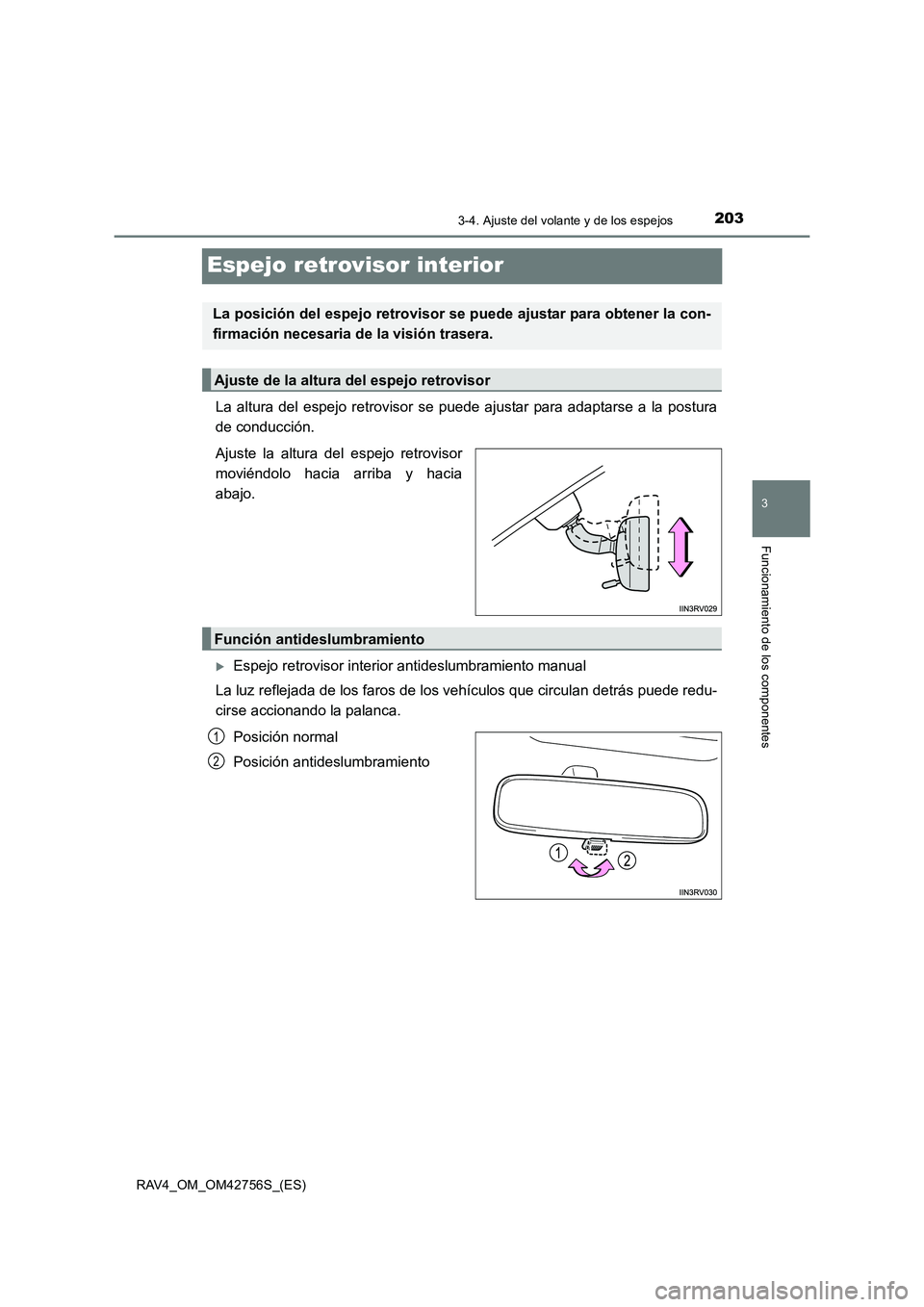 TOYOTA RAV4 2017  Manual del propietario (in Spanish) 203
3
3-4. Ajuste del volante y de los espejos
Funcionamiento de los componentes
RAV4_OM_OM42756S_(ES)
Espejo retrovisor interior
La altura del espejo retrovisor se puede ajustar para adaptarse a la p