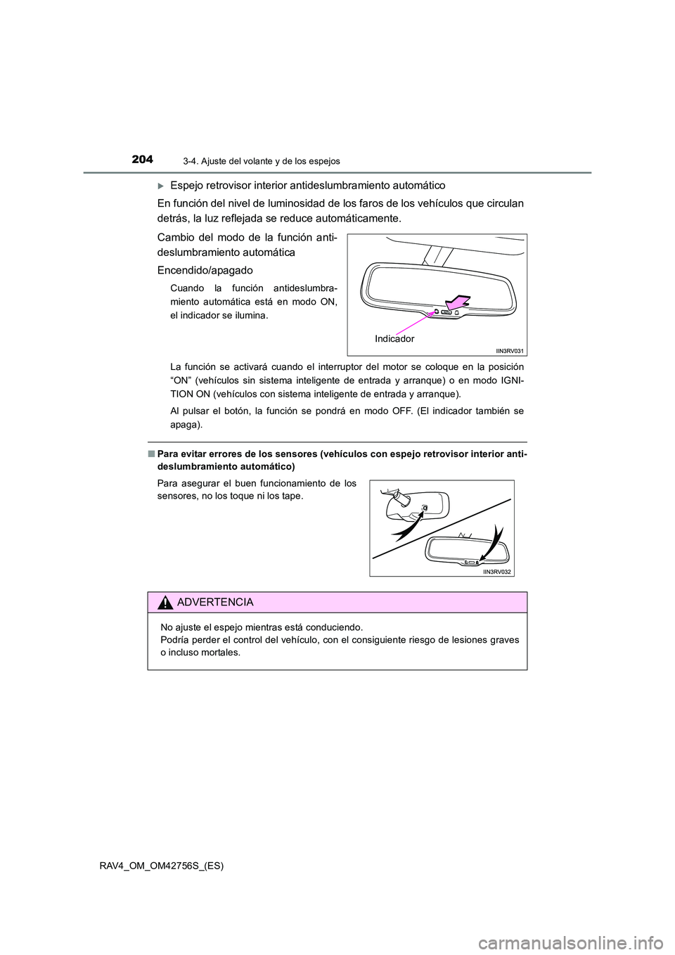TOYOTA RAV4 2017  Manual del propietario (in Spanish) 2043-4. Ajuste del volante y de los espejos
RAV4_OM_OM42756S_(ES)
�XEspejo retrovisor interior antideslumbramiento automático
En función del nivel de luminosidad de  los faros de los vehículos que 