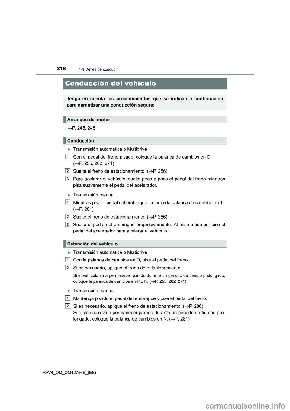 TOYOTA RAV4 2017  Manual del propietario (in Spanish) 2184-1. Antes de conducir
RAV4_OM_OM42756S_(ES)
Conducción del vehículo
→P. 245, 248
�XTransmisión automática o Multidrive
Con el pedal del freno pisado, coloque la palanca de cambios en D. 
(