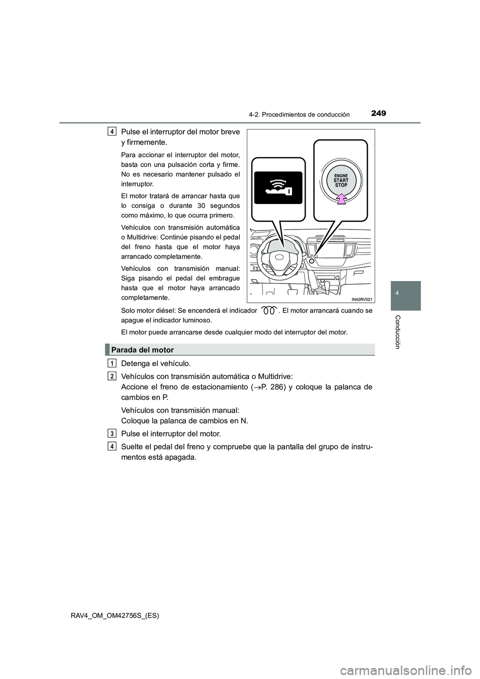 TOYOTA RAV4 2017  Manual del propietario (in Spanish) 2494-2. Procedimientos de conducción
4
Conducción
RAV4_OM_OM42756S_(ES)
Pulse el interruptor del motor breve
y firmemente.
Para accionar el interruptor del motor,
basta con una pulsación corta y fi