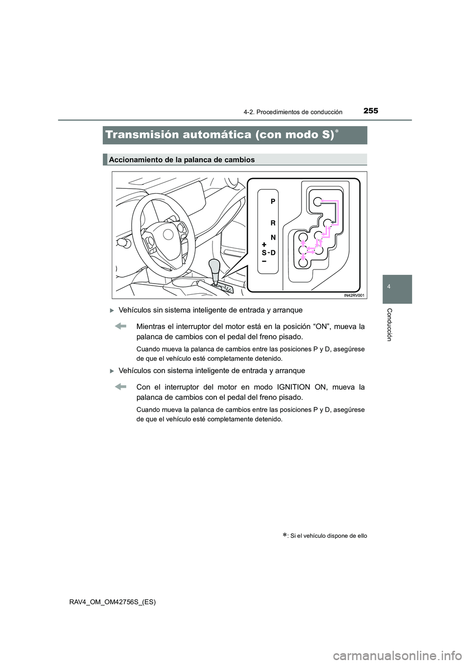 TOYOTA RAV4 2017  Manual del propietario (in Spanish) 255
4
4-2. Procedimientos de conducción
Conducción
RAV4_OM_OM42756S_(ES)
Transmisión automática (con modo S)∗
�XVehículos sin sistema inteligente de entrada y arranqueMientras el interruptor de