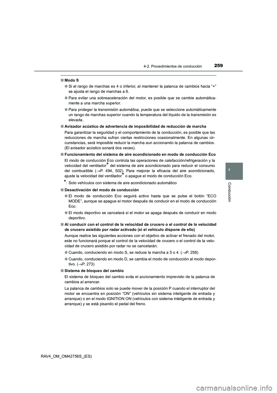 TOYOTA RAV4 2017  Manual del propietario (in Spanish) 2594-2. Procedimientos de conducción
4
Conducción
RAV4_OM_OM42756S_(ES)
■Modo S
●Si el rango de marchas es 4 o inferior, al mantener la palanca de cambios hacia “+”
se ajusta el rango de mar