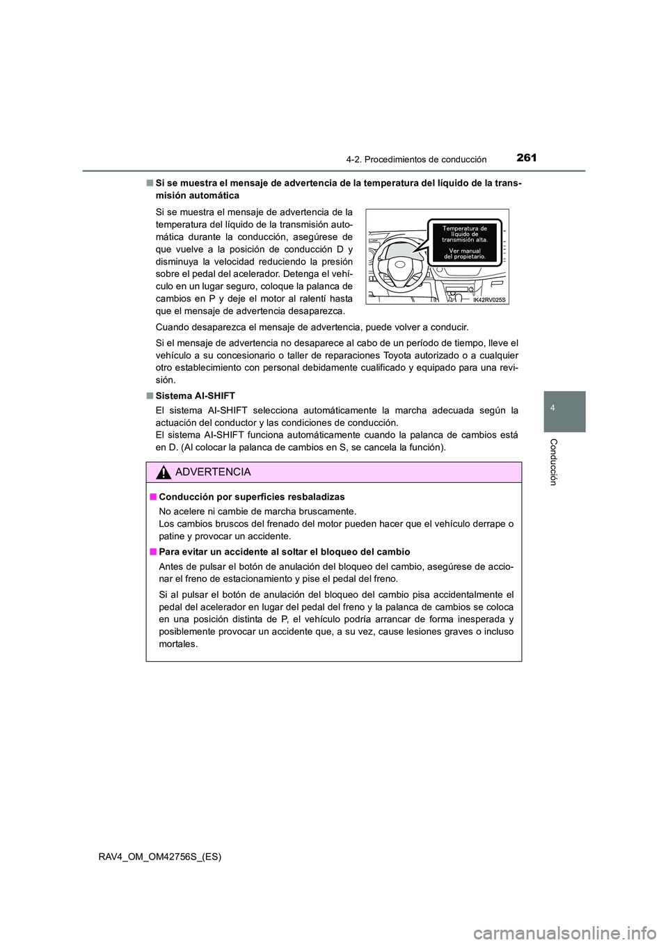 TOYOTA RAV4 2017  Manual del propietario (in Spanish) 2614-2. Procedimientos de conducción
4
Conducción
RAV4_OM_OM42756S_(ES)■
Si se muestra el mensaje de advertencia de la temperatura del líquido de la trans-
misión automática
Cuando desaparezca 