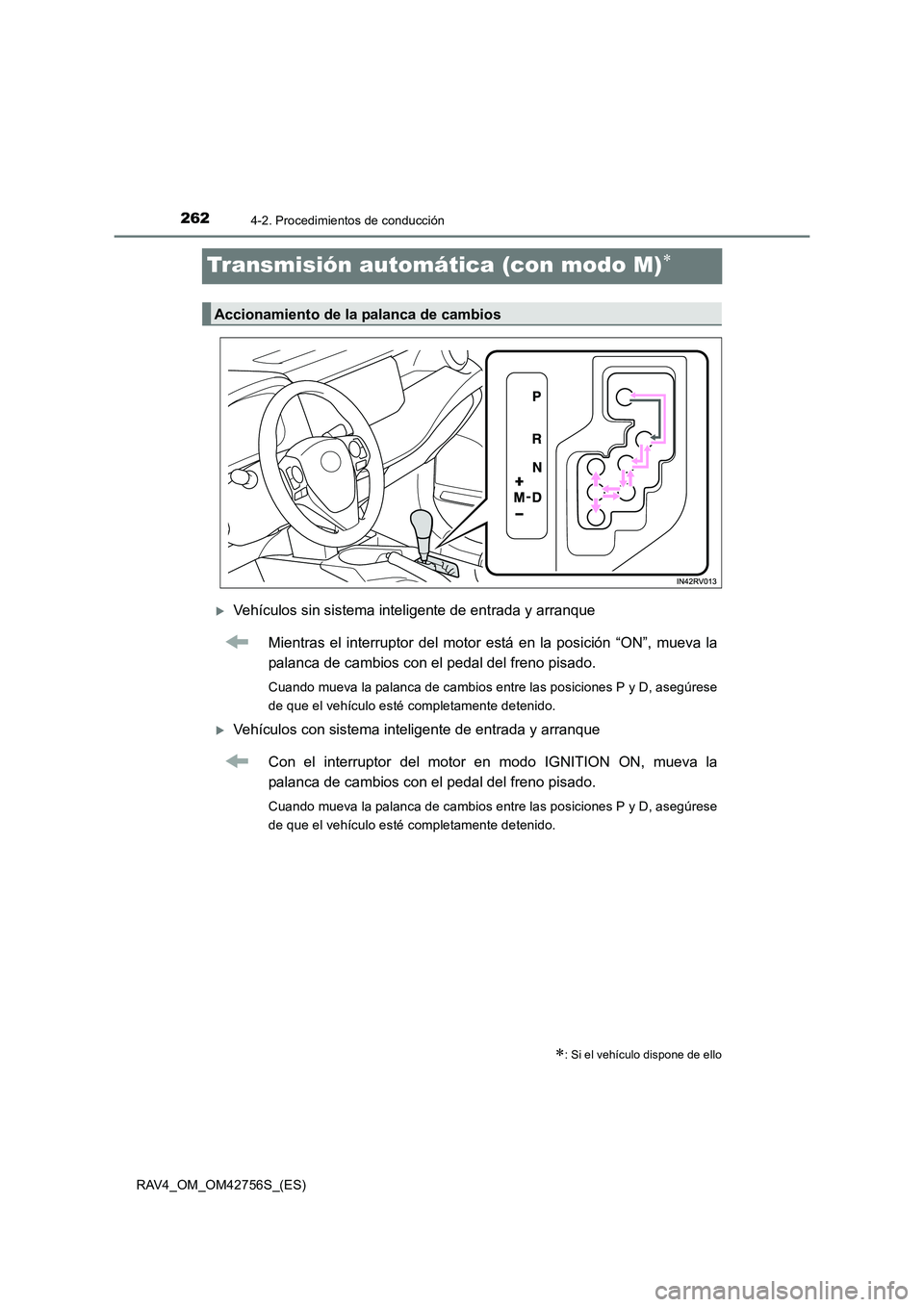 TOYOTA RAV4 2017  Manual del propietario (in Spanish) 2624-2. Procedimientos de conducción
RAV4_OM_OM42756S_(ES)
Transmisión automática (con modo M)∗
�XVehículos sin sistema inteligente de entrada y arranqueMientras el interruptor del motor está e