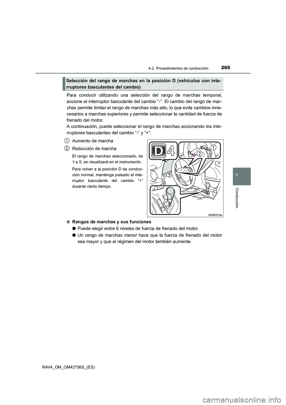 TOYOTA RAV4 2017  Manual del propietario (in Spanish) 2654-2. Procedimientos de conducción
4
Conducción
RAV4_OM_OM42756S_(ES)
Para conducir utilizando una selección del rango de marchas temporal,
accione el interruptor basculante del cambio “-”. E