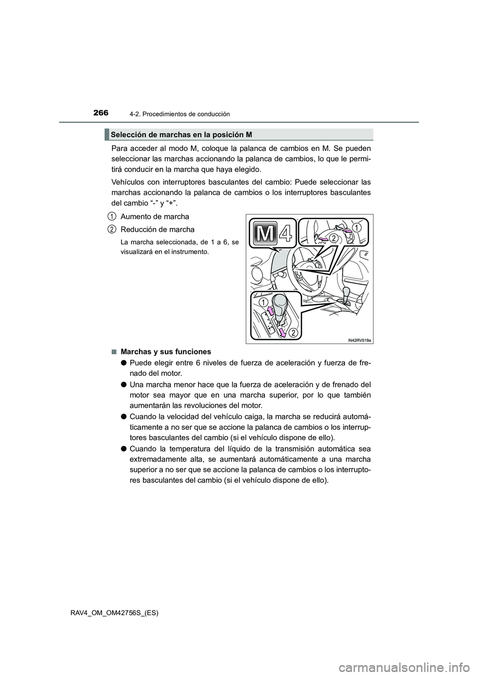 TOYOTA RAV4 2017  Manual del propietario (in Spanish) 2664-2. Procedimientos de conducción
RAV4_OM_OM42756S_(ES)
Para acceder al modo M, coloque la palanca de cambios en M. Se pueden
seleccionar las marchas accionando la palanca de cambios, lo que le pe