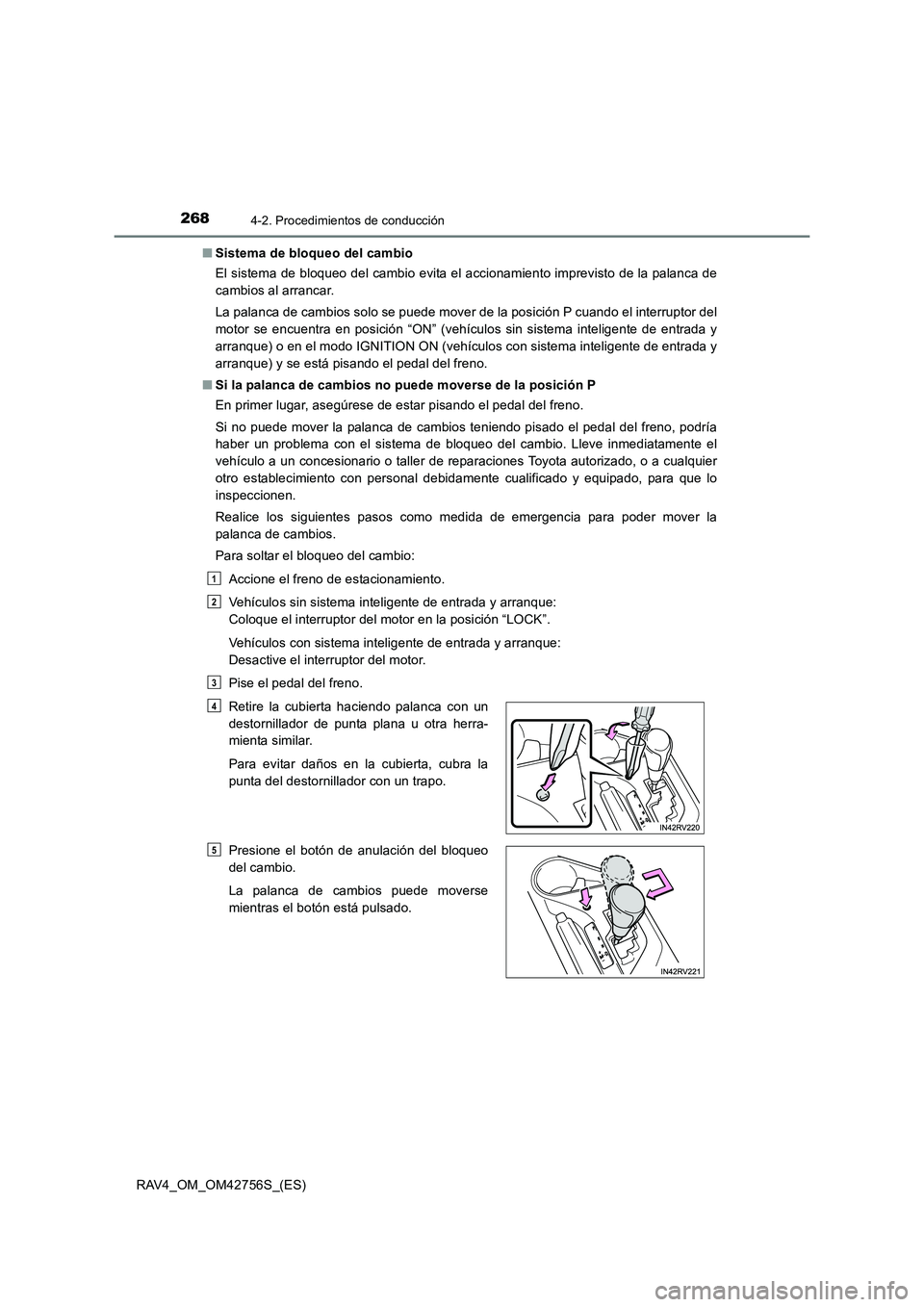 TOYOTA RAV4 2017  Manual del propietario (in Spanish) 2684-2. Procedimientos de conducción
RAV4_OM_OM42756S_(ES)■
Sistema de bloqueo del cambio
El sistema de bloqueo del cambio evita el accionamiento imprevisto de la palanca de
cambios al arrancar.
La