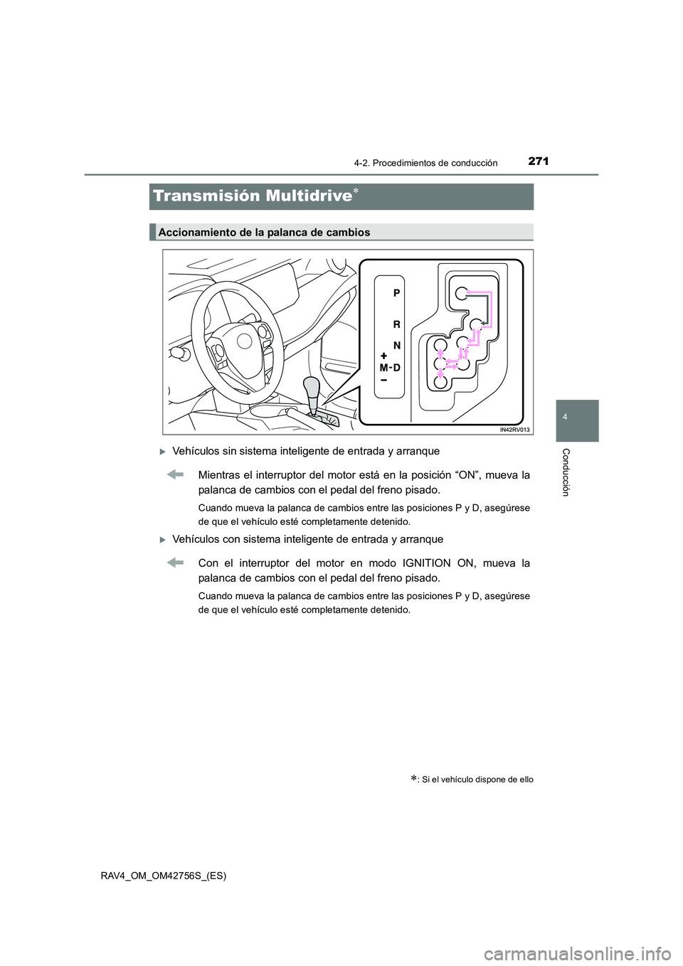 TOYOTA RAV4 2017  Manual del propietario (in Spanish) 271
4
4-2. Procedimientos de conducción
Conducción
RAV4_OM_OM42756S_(ES)
Transmisión Multidrive∗
�XVehículos sin sistema inteligente de entrada y arranqueMientras el interruptor del motor está 