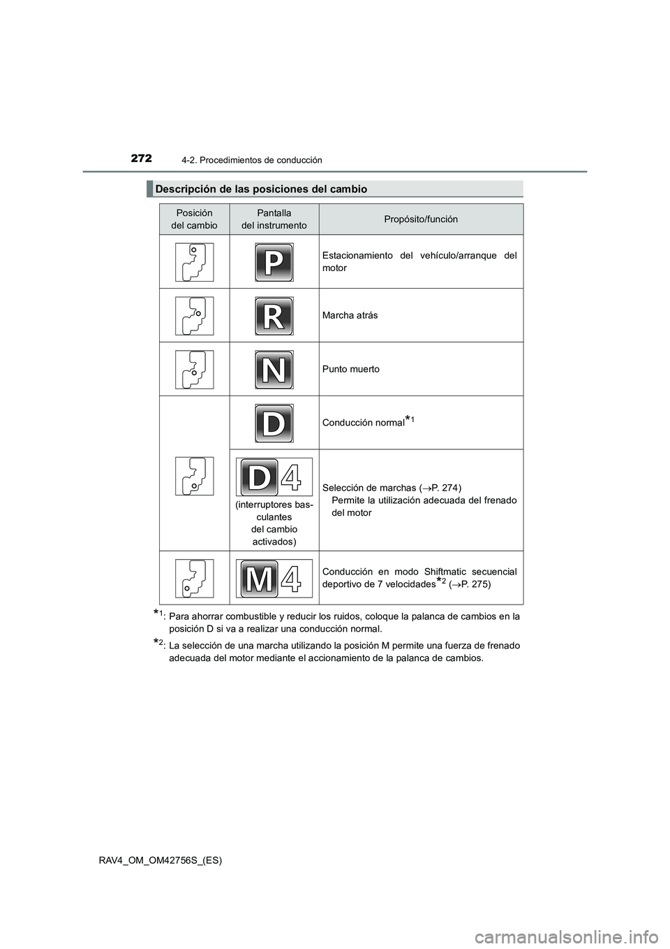 TOYOTA RAV4 2017  Manual del propietario (in Spanish) 2724-2. Procedimientos de conducción
RAV4_OM_OM42756S_(ES)
*1: Para ahorrar combustible y reducir los ruidos, coloque la palanca de cambios en laposición D si va a realizar una conducción normal.
*