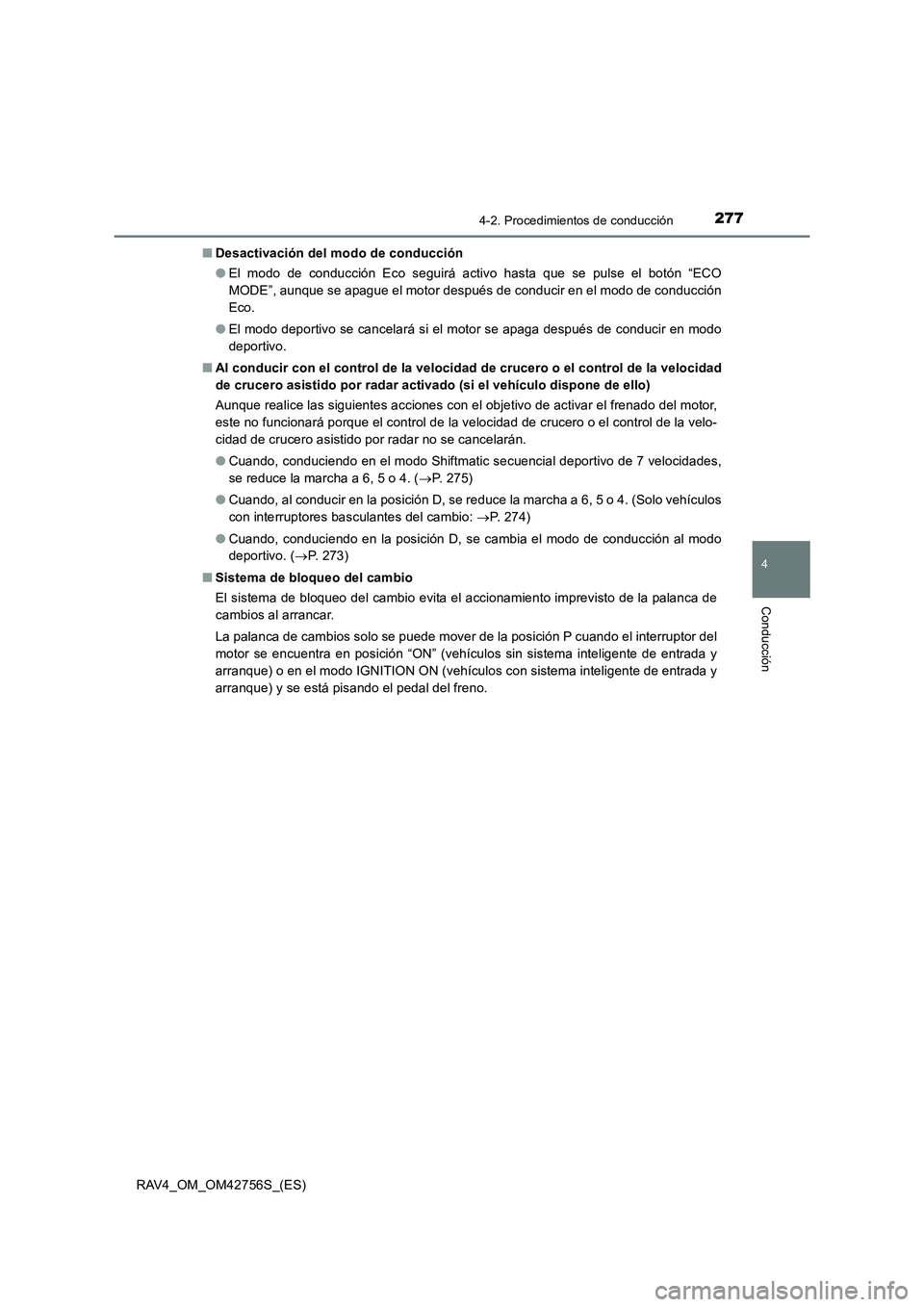 TOYOTA RAV4 2017  Manual del propietario (in Spanish) 2774-2. Procedimientos de conducción
4
Conducción
RAV4_OM_OM42756S_(ES)■
Desactivación del modo de conducción
●El modo de conducción Eco seguirá activo hasta que se pulse el botón “ECO
MO