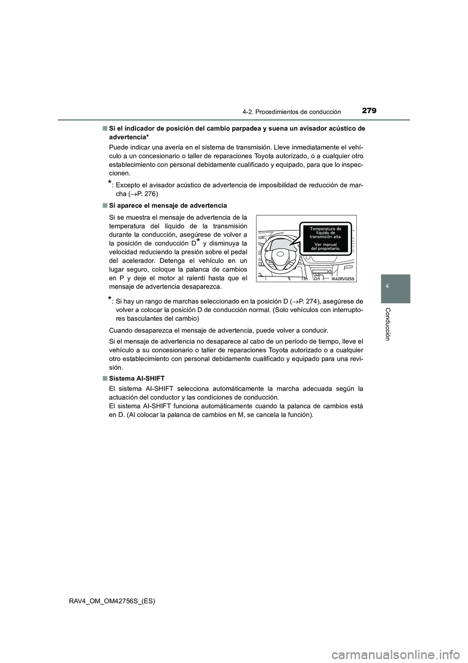 TOYOTA RAV4 2017  Manual del propietario (in Spanish) 2794-2. Procedimientos de conducción
4
Conducción
RAV4_OM_OM42756S_(ES)■
Si el indicador de posición del cambio parpadea y suena un avisador acústico de
advertencia*
Puede indicar una avería en
