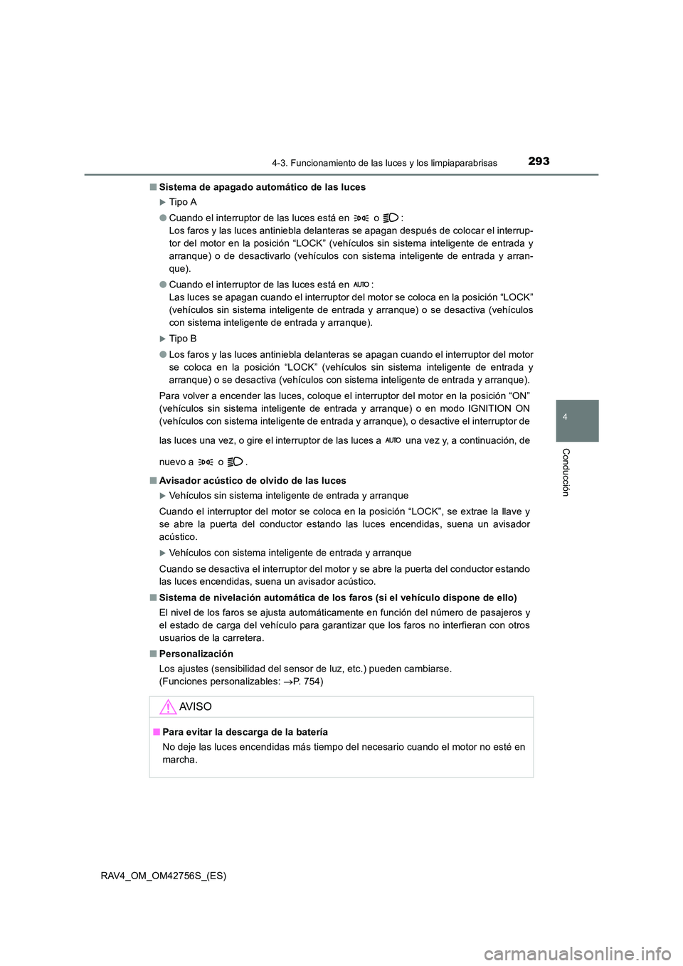 TOYOTA RAV4 2017  Manual del propietario (in Spanish) 2934-3. Funcionamiento de las luces y los limpiaparabrisas
4
Conducción
RAV4_OM_OM42756S_(ES)■
Sistema de apagado automático de las luces
�XTip o A
● Cuando el interruptor de las luces está en 