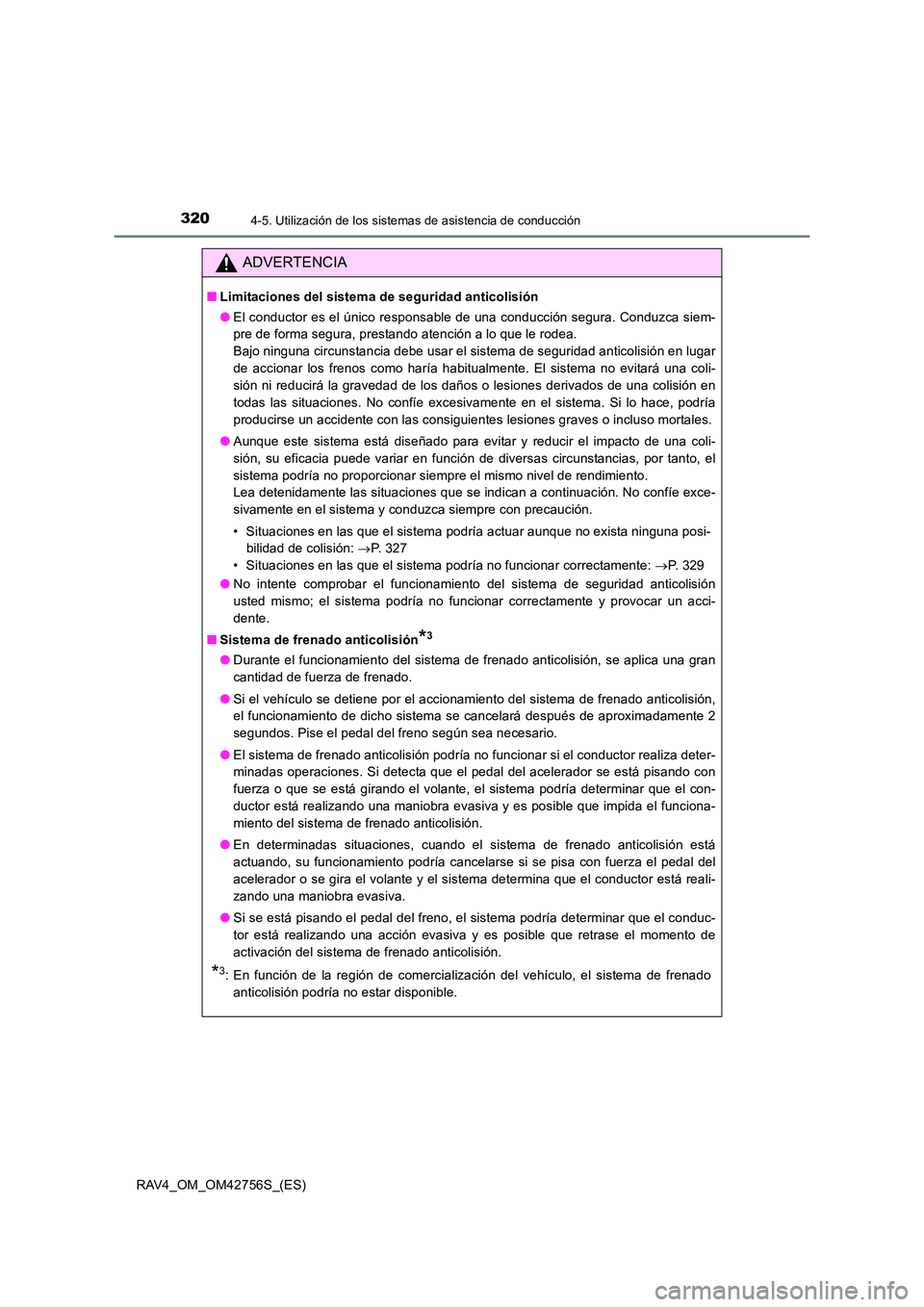 TOYOTA RAV4 2017  Manual del propietario (in Spanish) 3204-5. Utilización de los sistemas de asistencia de conducción
RAV4_OM_OM42756S_(ES)
ADVERTENCIA
■Limitaciones del sistema de seguridad anticolisión
●El conductor es el único responsable de u