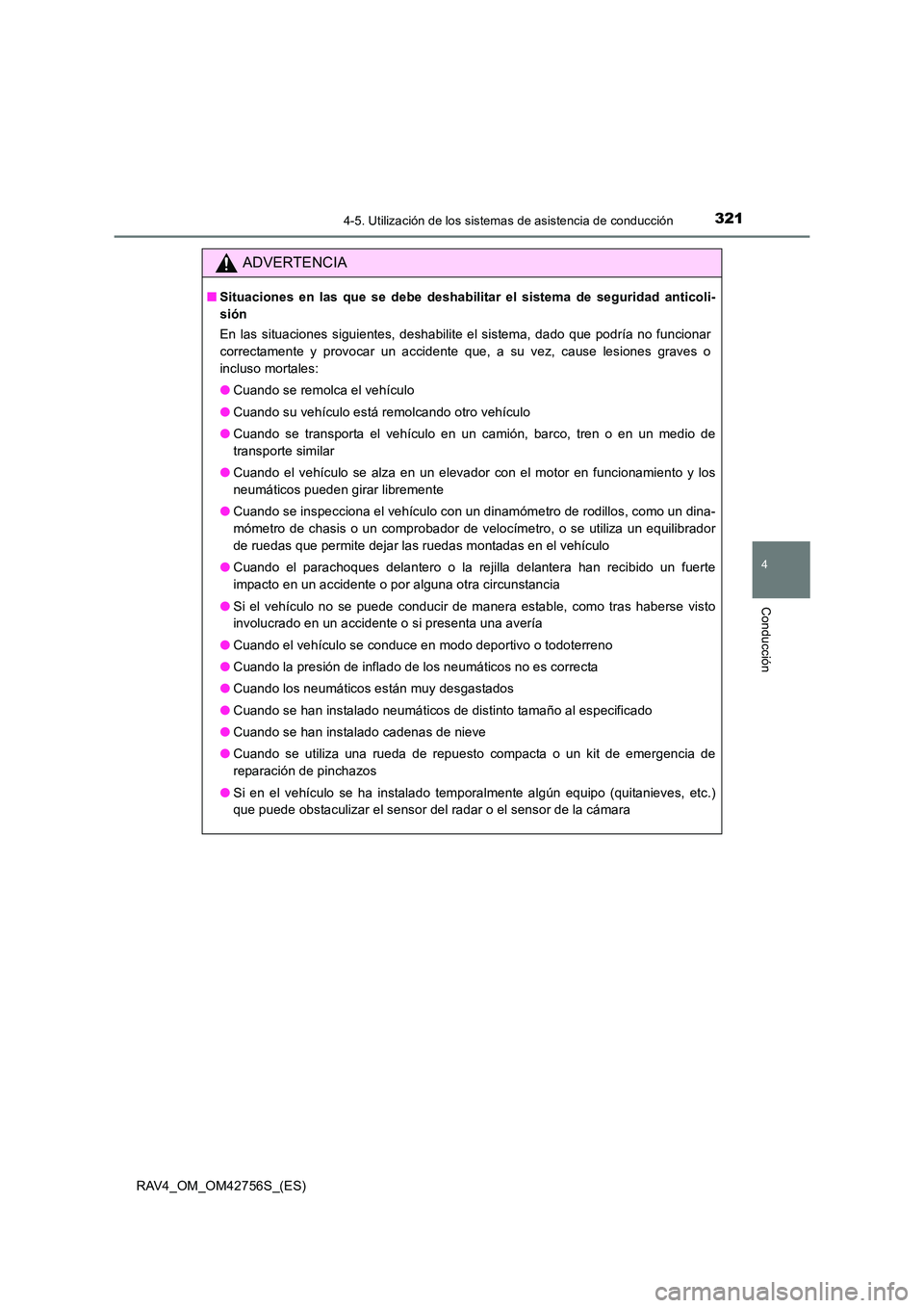 TOYOTA RAV4 2017  Manual del propietario (in Spanish) 3214-5. Utilización de los sistemas de asistencia de conducción
4
Conducción
RAV4_OM_OM42756S_(ES)
ADVERTENCIA
■Situaciones en las que se debe deshabilitar el sistema de seguridad anticoli-
sión