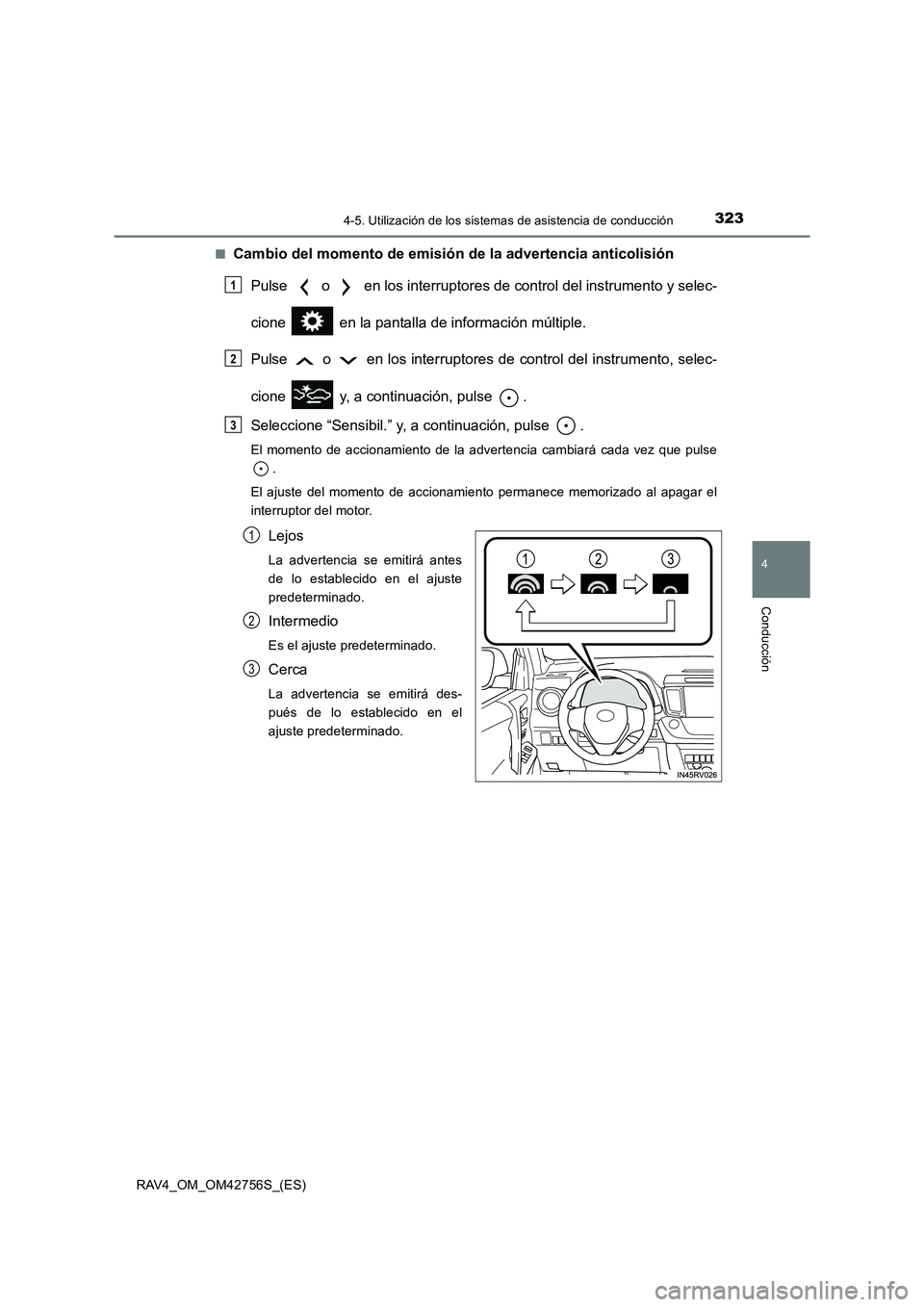 TOYOTA RAV4 2017  Manual del propietario (in Spanish) 3234-5. Utilización de los sistemas de asistencia de conducción
4
Conducción
RAV4_OM_OM42756S_(ES)■
Cambio del momento de emisión 
de la advertencia anticolisión
Pulse   o   en los interruptore