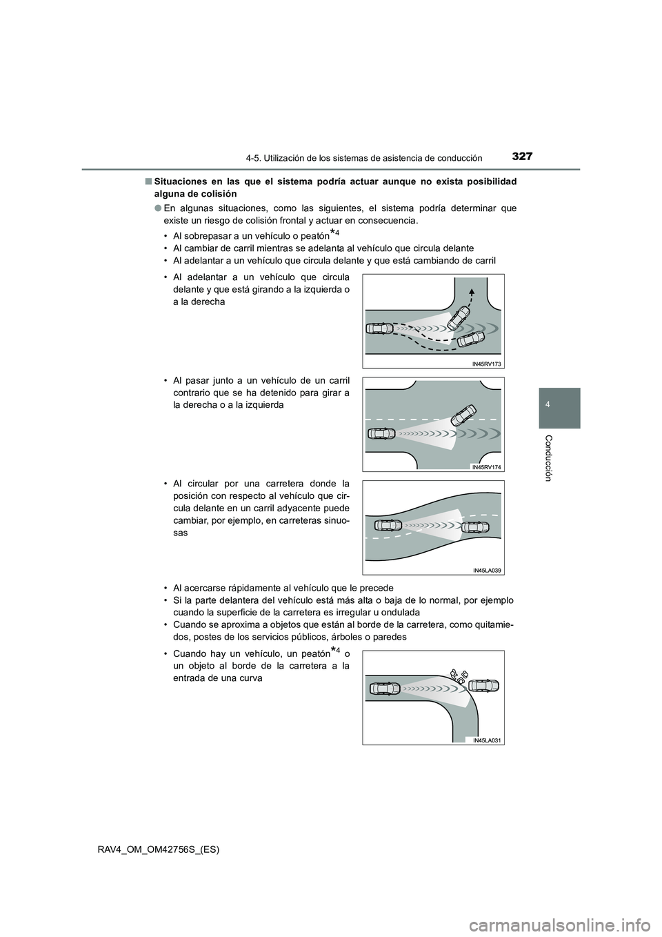 TOYOTA RAV4 2017  Manual del propietario (in Spanish) 3274-5. Utilización de los sistemas de asistencia de conducción
4
Conducción
RAV4_OM_OM42756S_(ES)■
Situaciones en las que el sistema podría actuar aunque no exista posibilidad
alguna de colisi