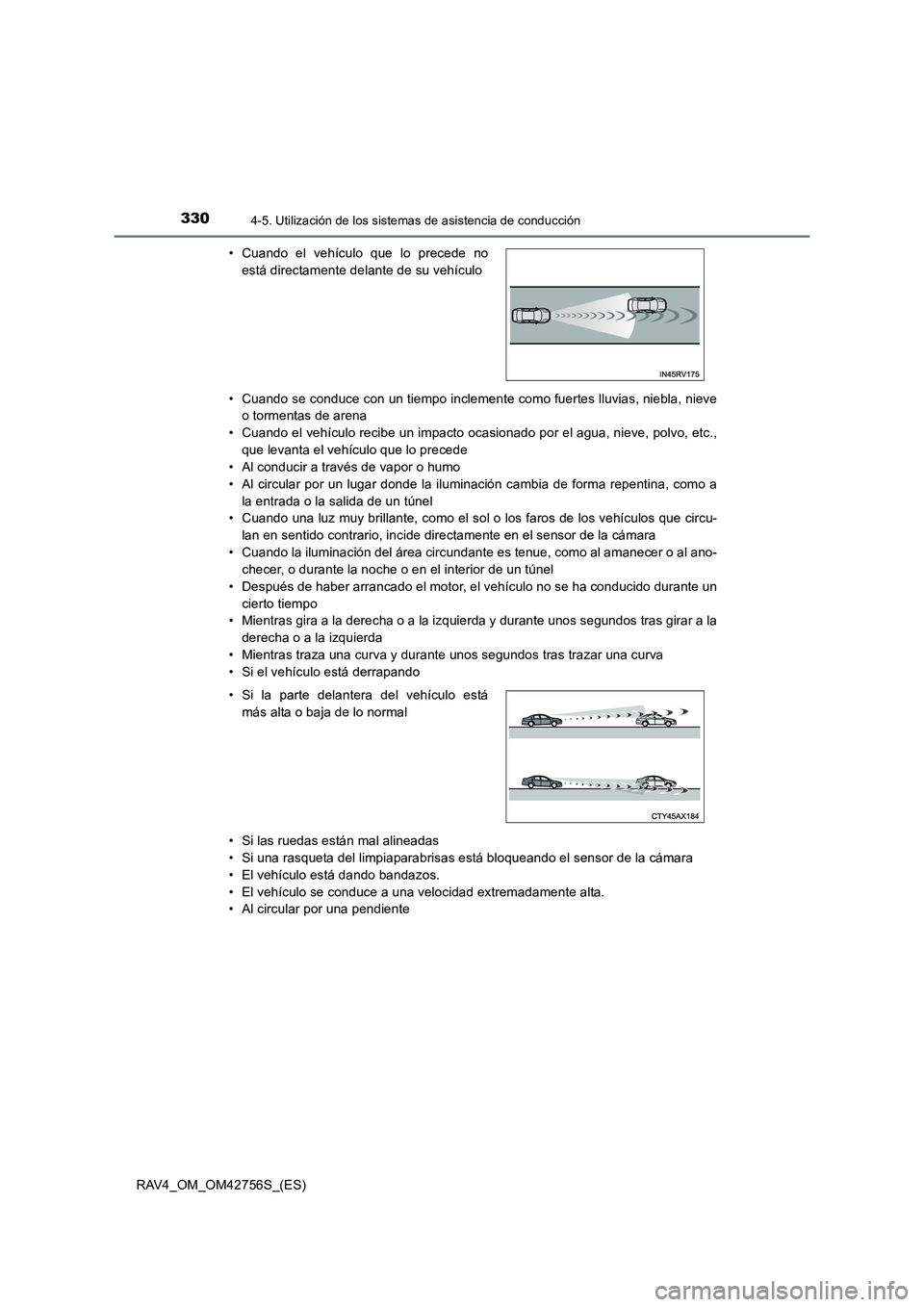 TOYOTA RAV4 2017  Manual del propietario (in Spanish) 3304-5. Utilización de los sistemas de asistencia de conducción
RAV4_OM_OM42756S_(ES)• Cuando se conduce con un tiempo inclemente como fuertes lluvias, niebla, nieve
o tormentas de arena
• Cuand