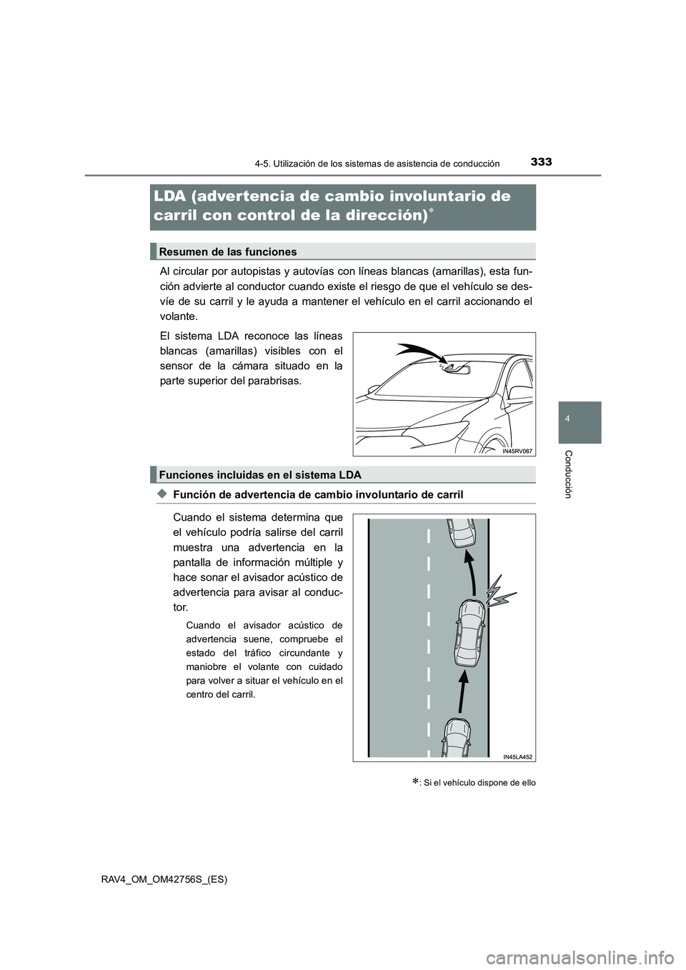 TOYOTA RAV4 2017 Manual del propietario (in Spanish) 333
4
4-5. Utilización de los sistemas de asistencia de conducción
Conducción
RAV4_OM_OM42756S_(ES)
LDA (advertencia de cambio involuntario de
carril con control de la dirección)
∗
Al circular TOYOTA RAV4 2017 Manual del propietario (in Spanish) 333
4
4-5. Utilización de los sistemas de asistencia de conducción
Conducción
RAV4_OM_OM42756S_(ES)
LDA (advertencia de cambio involuntario de
carril con control de la dirección)
∗
Al circular