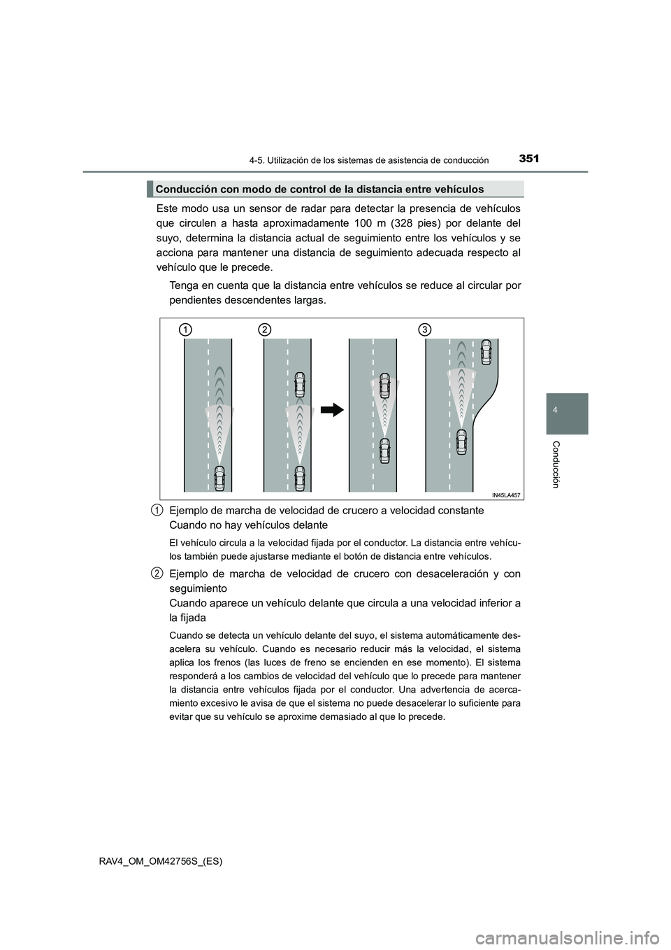 TOYOTA RAV4 2017 Manual del propietario (in Spanish) 3514-5. Utilización de los sistemas de asistencia de conducción
4
Conducción
RAV4_OM_OM42756S_(ES)
Este modo usa un sensor de radar para detectar la presencia de vehículos
que circulen a hasta apr TOYOTA RAV4 2017 Manual del propietario (in Spanish) 3514-5. Utilización de los sistemas de asistencia de conducción
4
Conducción
RAV4_OM_OM42756S_(ES)
Este modo usa un sensor de radar para detectar la presencia de vehículos
que circulen a hasta apr