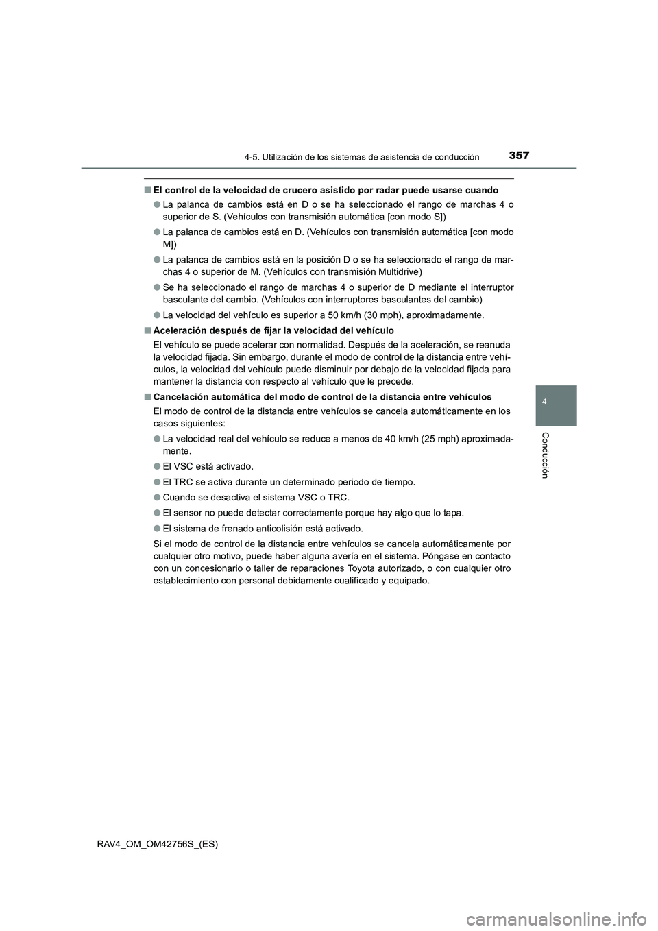 TOYOTA RAV4 2017 Manual del propietario (in Spanish) 3574-5. Utilización de los sistemas de asistencia de conducción
4
Conducción
RAV4_OM_OM42756S_(ES)
■El control de la velocidad de crucero asistido por radar puede usarse cuando
●La palanca de c TOYOTA RAV4 2017 Manual del propietario (in Spanish) 3574-5. Utilización de los sistemas de asistencia de conducción
4
Conducción
RAV4_OM_OM42756S_(ES)
■El control de la velocidad de crucero asistido por radar puede usarse cuando
●La palanca de c
