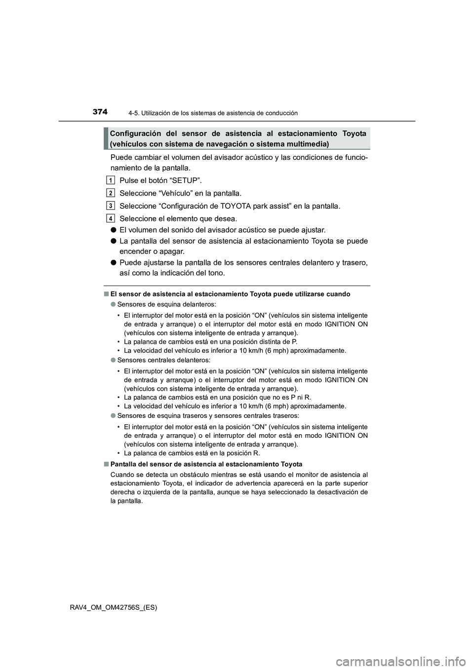 TOYOTA RAV4 2017  Manual del propietario (in Spanish) 3744-5. Utilización de los sistemas de asistencia de conducción
RAV4_OM_OM42756S_(ES)
Puede cambiar el volumen del avisador  acústico y las condiciones de funcio-
namiento de la pantalla.
Pulse el 
