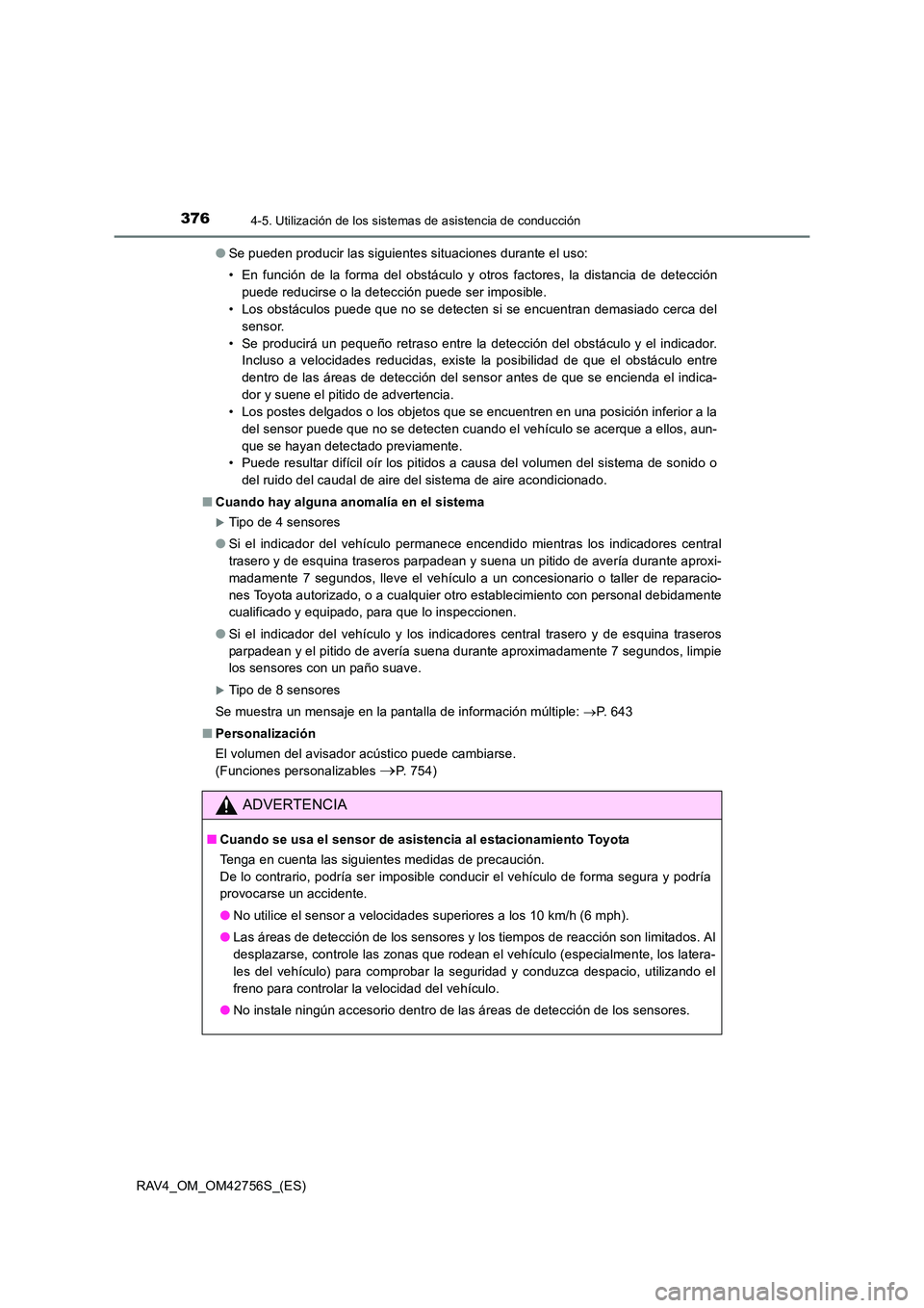 TOYOTA RAV4 2017  Manual del propietario (in Spanish) 3764-5. Utilización de los sistemas de asistencia de conducción
RAV4_OM_OM42756S_(ES)●
Se pueden producir las siguientes situaciones durante el uso:
• En función de la forma del obstáculo y ot