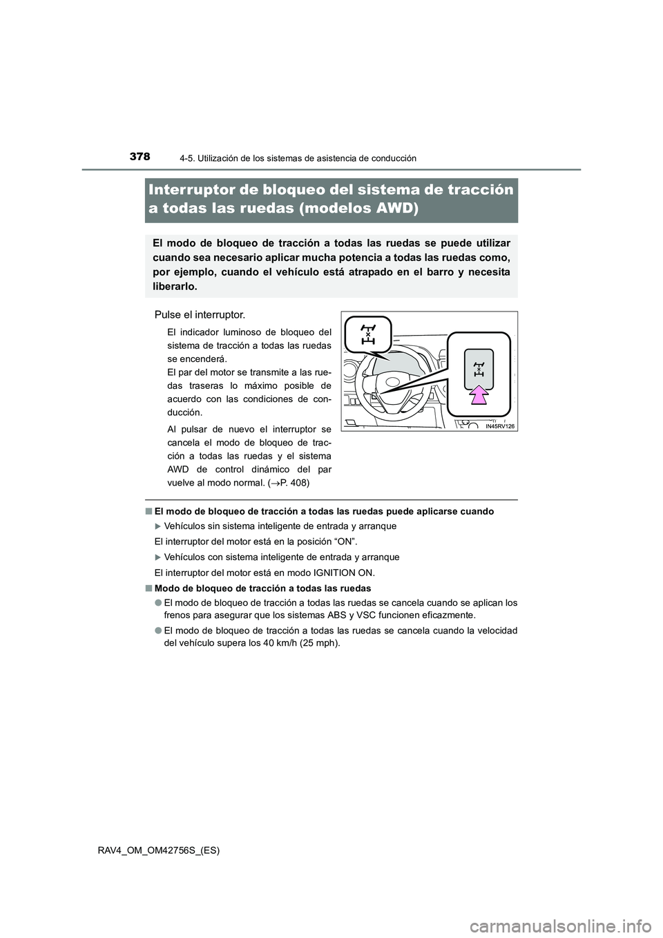 TOYOTA RAV4 2017  Manual del propietario (in Spanish) 3784-5. Utilización de los sistemas de asistencia de conducción
RAV4_OM_OM42756S_(ES)
Interruptor de bloqueo del sistema de tracción 
a todas las ruedas (modelos AWD)
Pulse el interruptor.
El indic