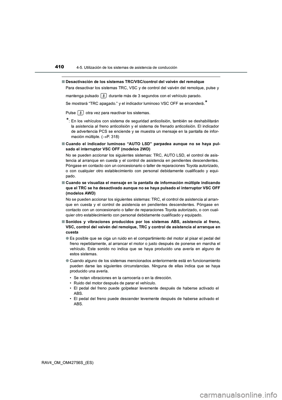 TOYOTA RAV4 2017 Manual del propietario (in Spanish) 4104-5. Utilización de los sistemas de asistencia de conducción
RAV4_OM_OM42756S_(ES)
■Desactivación de los sistemas TRC/VSC/control del vaivén del remolque
Para desactivar los sistemas TRC, VSC TOYOTA RAV4 2017 Manual del propietario (in Spanish) 4104-5. Utilización de los sistemas de asistencia de conducción
RAV4_OM_OM42756S_(ES)
■Desactivación de los sistemas TRC/VSC/control del vaivén del remolque
Para desactivar los sistemas TRC, VSC