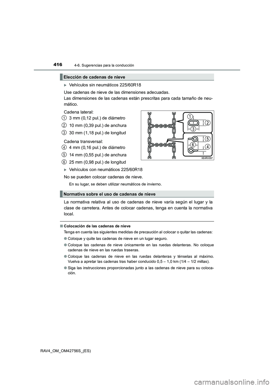TOYOTA RAV4 2017  Manual del propietario (in Spanish) 4164-6. Sugerencias para la conducción
RAV4_OM_OM42756S_(ES)
�XVehículos sin neumáticos 225/60R18
Use cadenas de nieve de las dimensiones adecuadas. 
Las dimensiones de las cadenas están prescrita