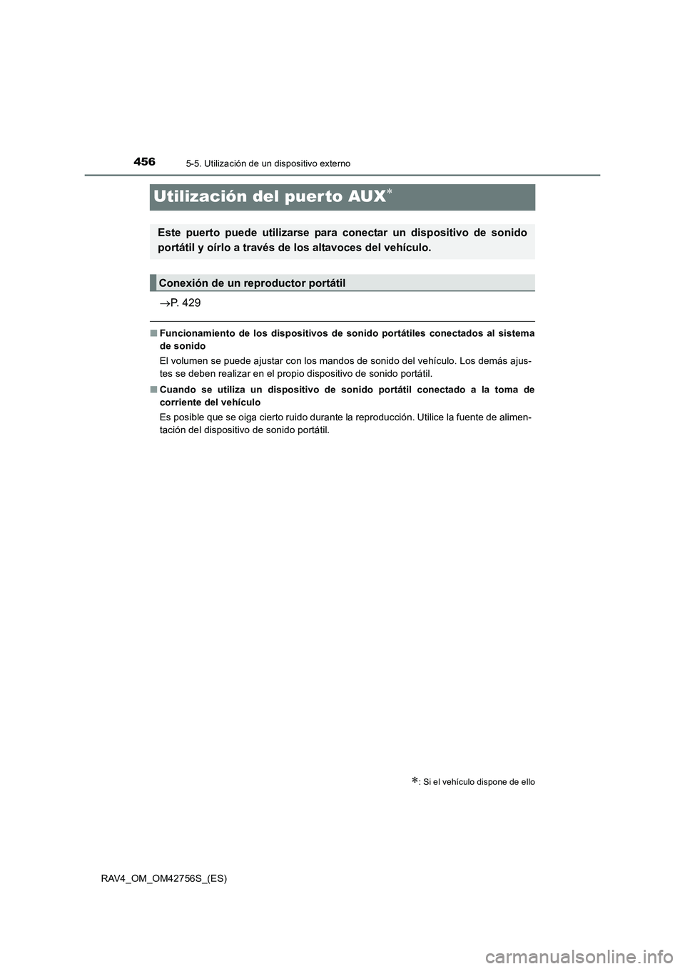 TOYOTA RAV4 2017 Manual del propietario (in Spanish) 4565-5. Utilización de un dispositivo externo
RAV4_OM_OM42756S_(ES)
Utilización del puer to AUX∗
→P. 429
■ Funcionamiento de los dispositivos de sonido portátiles conectados al sistema
de son TOYOTA RAV4 2017 Manual del propietario (in Spanish) 4565-5. Utilización de un dispositivo externo
RAV4_OM_OM42756S_(ES)
Utilización del puer to AUX∗
→P. 429
■ Funcionamiento de los dispositivos de sonido portátiles conectados al sistema
de son