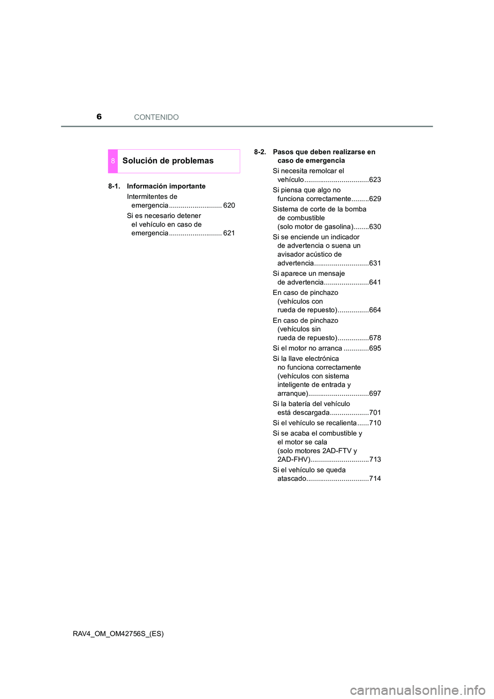TOYOTA RAV4 2017 Manual del propietario (in Spanish) CONTENIDO6
RAV4_OM_OM42756S_(ES)8-1. Información importante
Intermitentes de emergencia ........................... 620
Si es necesario detener el vehículo en caso de
emergencia .................. TOYOTA RAV4 2017 Manual del propietario (in Spanish) CONTENIDO6
RAV4_OM_OM42756S_(ES)8-1. Información importante
Intermitentes de emergencia ........................... 620
Si es necesario detener el vehículo en caso de
emergencia ..................