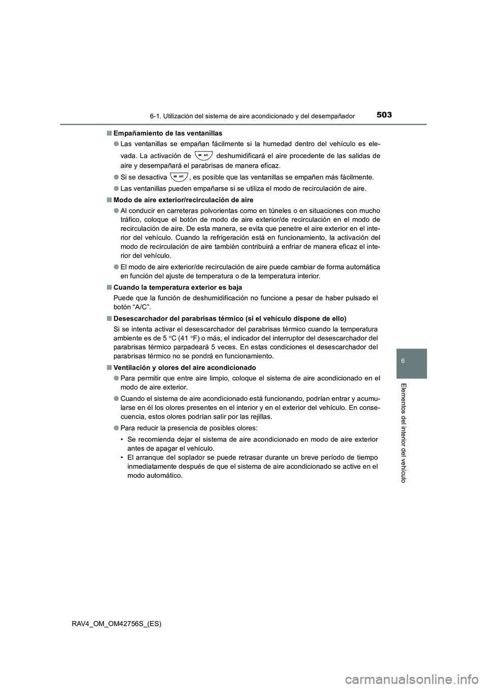 TOYOTA RAV4 2017  Manual del propietario (in Spanish) 5036-1. Utilización del sistema de aire acondicionado y del desempañador
6
Elementos del interior del vehículo
RAV4_OM_OM42756S_(ES)■
Empañamiento de las ventanillas
●Las ventanillas se empañ