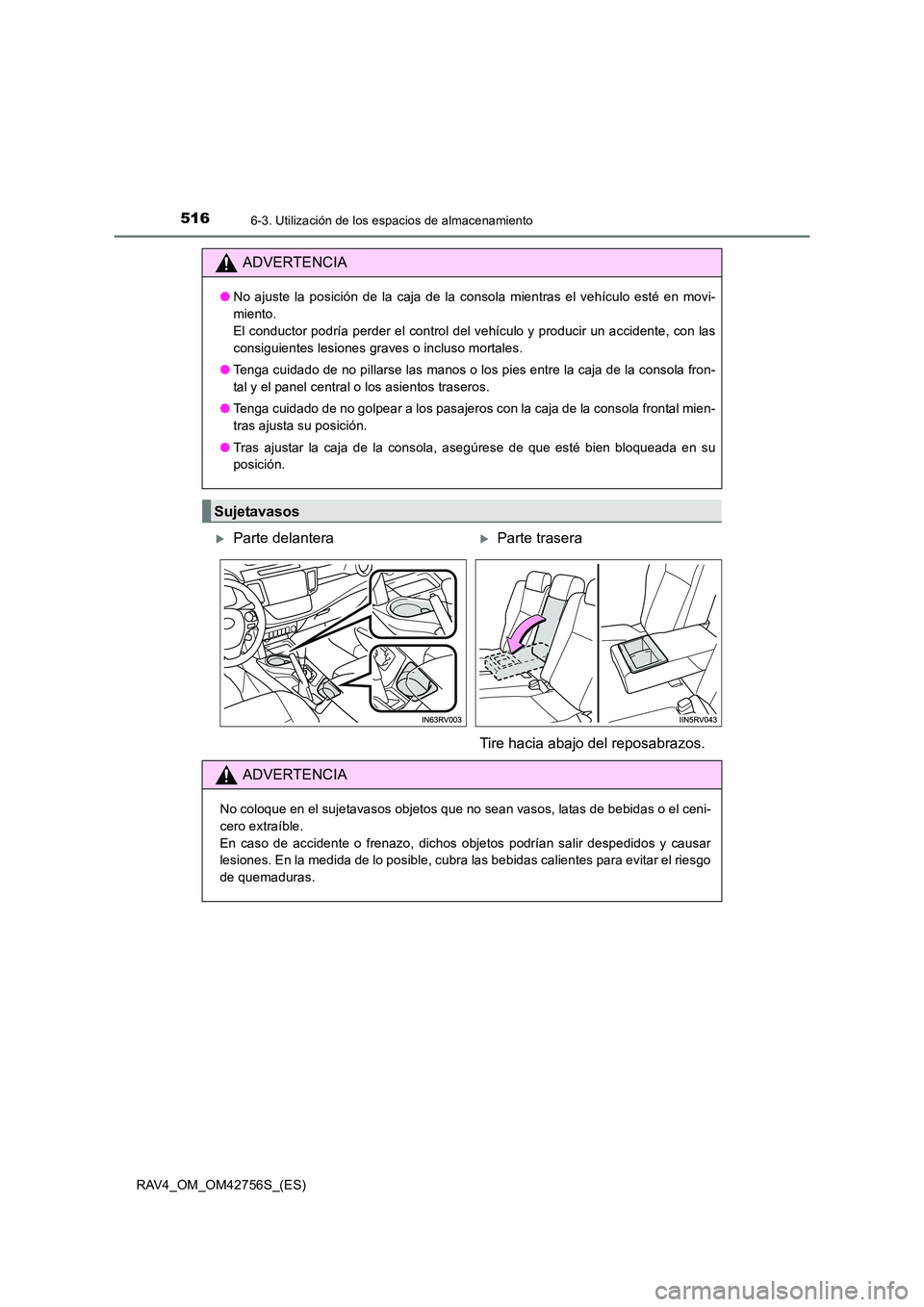 TOYOTA RAV4 2017 Manual del propietario (in Spanish) 516
RAV4_OM_OM42756S_(ES)
6-3. Utilización de los espacios de almacenamiento
ADVERTENCIA
●No ajuste la posición de la caja de la consola mientras el vehículo esté en movi-
miento.
El conductor TOYOTA RAV4 2017 Manual del propietario (in Spanish) 516
RAV4_OM_OM42756S_(ES)
6-3. Utilización de los espacios de almacenamiento
ADVERTENCIA
●No ajuste la posición de la caja de la consola mientras el vehículo esté en movi-
miento.
El conductor