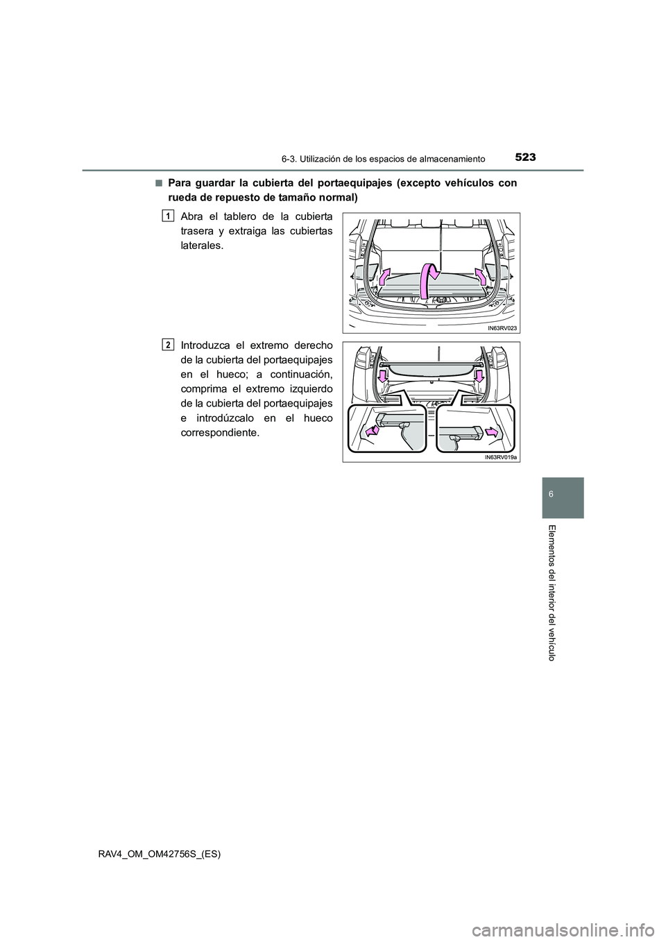 TOYOTA RAV4 2017  Manual del propietario (in Spanish) 5236-3. Utilización de los espacios de almacenamiento
RAV4_OM_OM42756S_(ES)
6
Elementos del interior del vehículo
■Para guardar la cubierta del portaequipajes (excepto vehículos con
rueda de repu