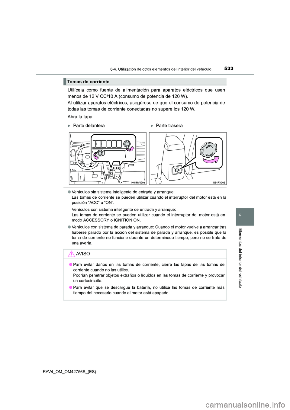 TOYOTA RAV4 2017 Manual del propietario (in Spanish) 5336-4. Utilización de otros elementos del interior del vehículo
RAV4_OM_OM42756S_(ES)
6
Elementos del interior del vehículo
Utilícela como fuente de alimentación para aparatos eléctricos que us TOYOTA RAV4 2017 Manual del propietario (in Spanish) 5336-4. Utilización de otros elementos del interior del vehículo
RAV4_OM_OM42756S_(ES)
6
Elementos del interior del vehículo
Utilícela como fuente de alimentación para aparatos eléctricos que us
