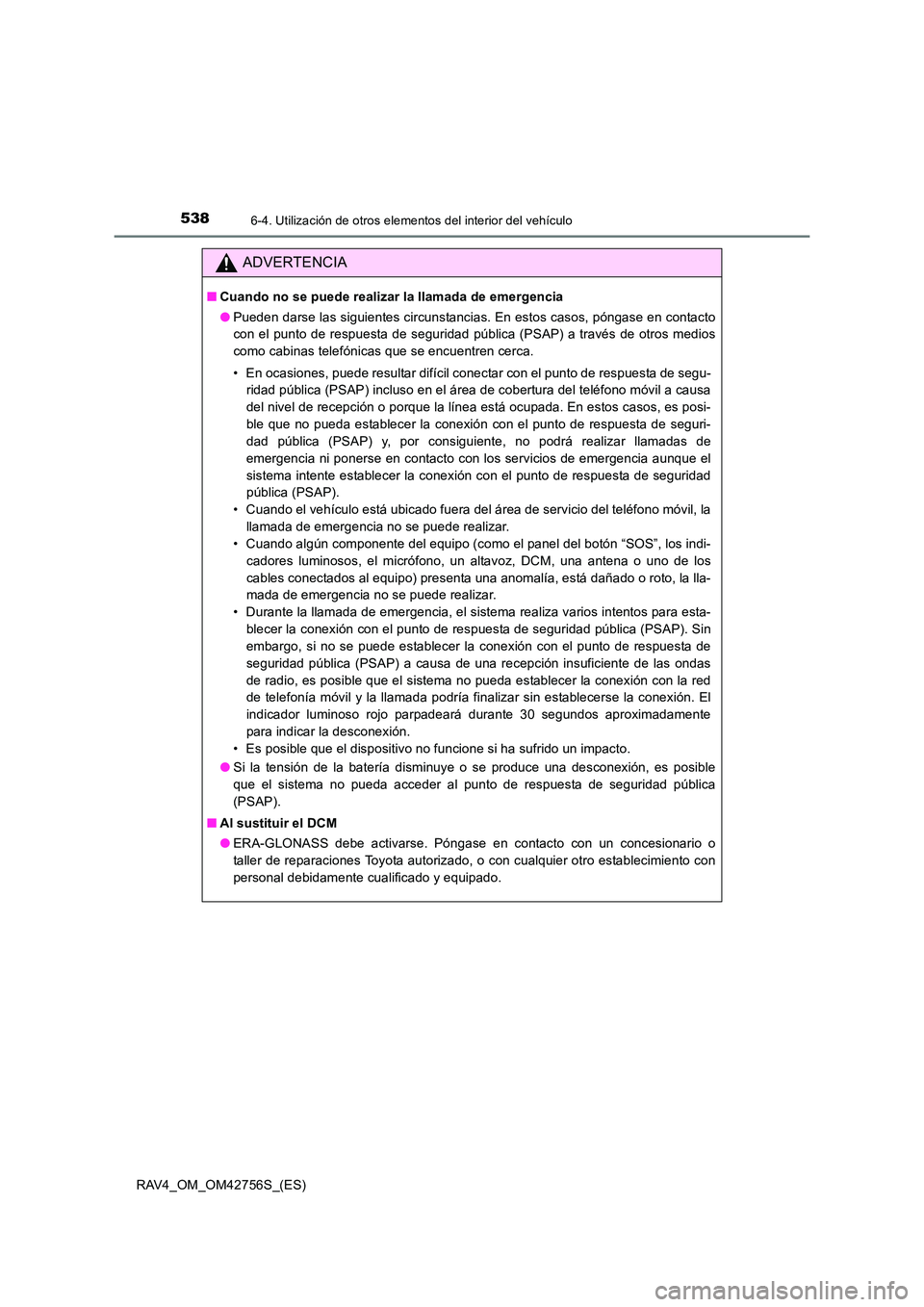 TOYOTA RAV4 2017 Manual del propietario (in Spanish) 5386-4. Utilización de otros elementos del interior del vehículo
RAV4_OM_OM42756S_(ES)
ADVERTENCIA
■Cuando no se puede realizar la llamada de emergencia
●Pueden darse las siguientes circunstanci TOYOTA RAV4 2017 Manual del propietario (in Spanish) 5386-4. Utilización de otros elementos del interior del vehículo
RAV4_OM_OM42756S_(ES)
ADVERTENCIA
■Cuando no se puede realizar la llamada de emergencia
●Pueden darse las siguientes circunstanci