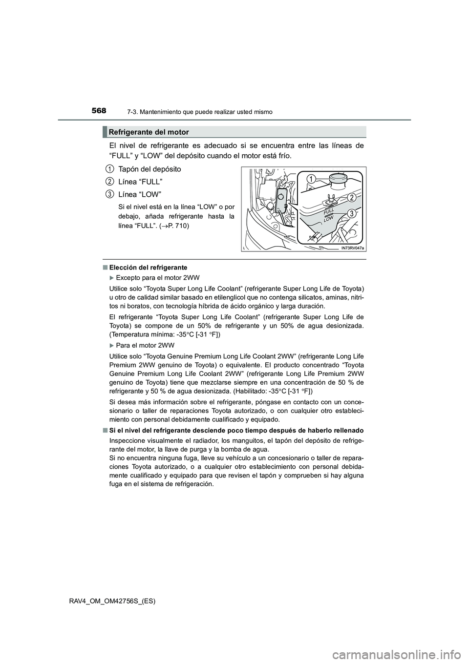TOYOTA RAV4 2017  Manual del propietario (in Spanish) 5687-3. Mantenimiento que puede realizar usted mismo
RAV4_OM_OM42756S_(ES)
El nivel de refrigerante es adecuado si se encuentra entre las líneas de
“FULL” y “LOW” del depósito cuando el moto