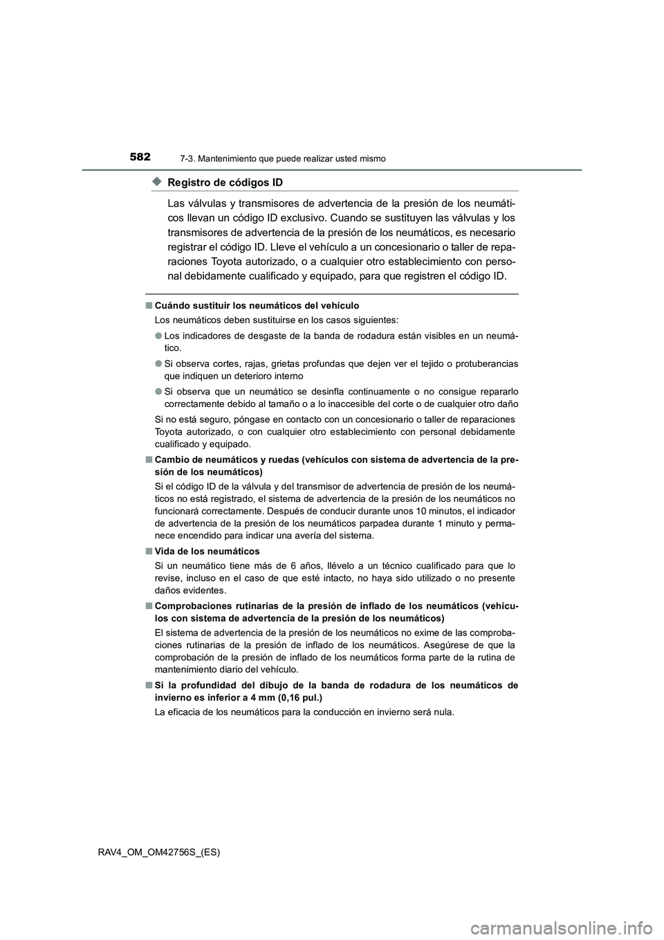 TOYOTA RAV4 2017 Manual del propietario (in Spanish) 5827-3. Mantenimiento que puede realizar usted mismo
RAV4_OM_OM42756S_(ES)
◆Registro de códigos ID
Las válvulas y transmisores de advertencia de la presión de los neumáti-
cos llevan un código TOYOTA RAV4 2017 Manual del propietario (in Spanish) 5827-3. Mantenimiento que puede realizar usted mismo
RAV4_OM_OM42756S_(ES)
◆Registro de códigos ID
Las válvulas y transmisores de advertencia de la presión de los neumáti-
cos llevan un código