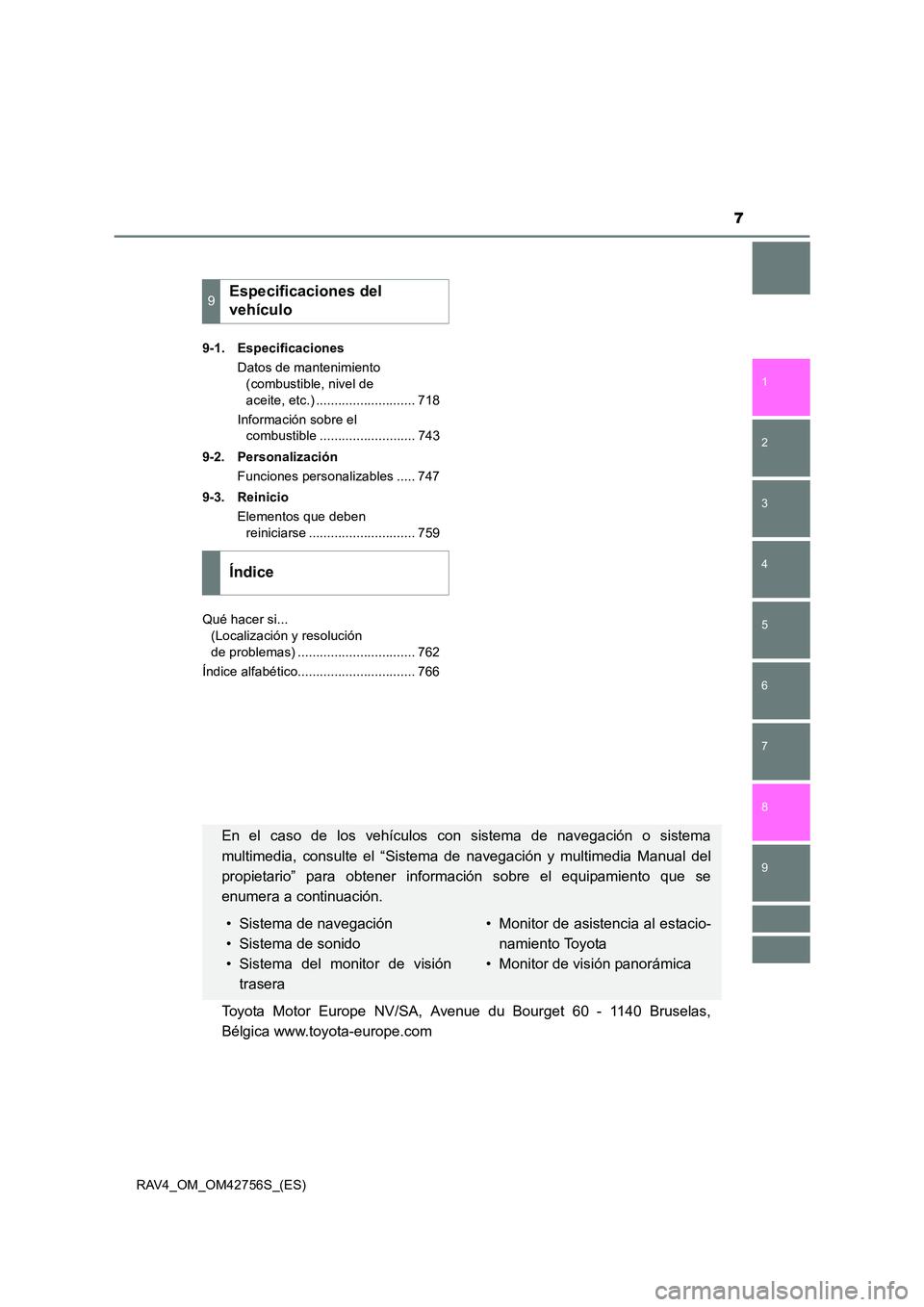 TOYOTA RAV4 2017  Manual del propietario (in Spanish) 9 8
7
1
7 6
5
4
3
2
RAV4_OM_OM42756S_(ES)9-1. Especificaciones
Datos de mantenimiento (combustible, nivel de 
aceite, etc.) ........................... 718
Información sobre el  combustible .........