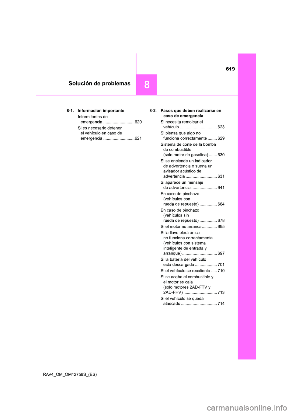 TOYOTA RAV4 2017 Manual del propietario (in Spanish) 619
8Solución de problemas
RAV4_OM_OM42756S_(ES)8-1. Información importante
Intermitentes de emergencia ...........................620
Si es necesario detener el vehículo en caso de
emergencia .. TOYOTA RAV4 2017 Manual del propietario (in Spanish) 619
8Solución de problemas
RAV4_OM_OM42756S_(ES)8-1. Información importante
Intermitentes de emergencia ...........................620
Si es necesario detener el vehículo en caso de
emergencia ..