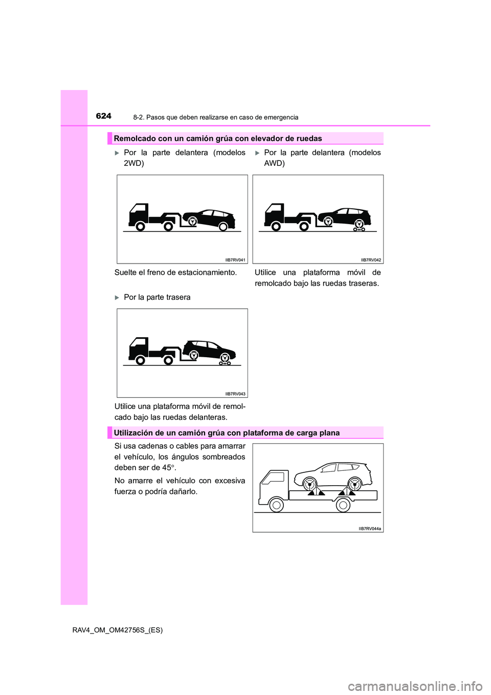 TOYOTA RAV4 2017 Manual del propietario (in Spanish) 6248-2. Pasos que deben realizarse en caso de emergencia
RAV4_OM_OM42756S_(ES)
Si usa cadenas o cables para amarrar
el vehículo, los ángulos sombreados
deben ser de 45°.
No amarre el vehículo con TOYOTA RAV4 2017 Manual del propietario (in Spanish) 6248-2. Pasos que deben realizarse en caso de emergencia
RAV4_OM_OM42756S_(ES)
Si usa cadenas o cables para amarrar
el vehículo, los ángulos sombreados
deben ser de 45°.
No amarre el vehículo con
