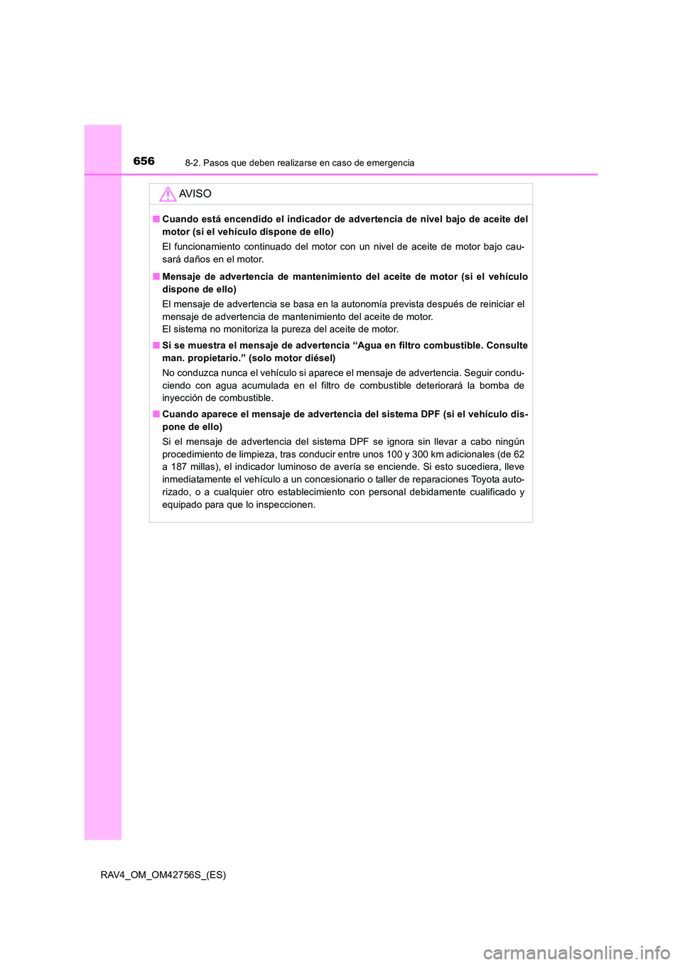 TOYOTA RAV4 2017 Manual del propietario (in Spanish) 6568-2. Pasos que deben realizarse en caso de emergencia
RAV4_OM_OM42756S_(ES)
AV I S O
■Cuando está encendido el indicador de advertencia de nivel bajo de aceite del
motor (si el vehículo dispone TOYOTA RAV4 2017 Manual del propietario (in Spanish) 6568-2. Pasos que deben realizarse en caso de emergencia
RAV4_OM_OM42756S_(ES)
AV I S O
■Cuando está encendido el indicador de advertencia de nivel bajo de aceite del
motor (si el vehículo dispone