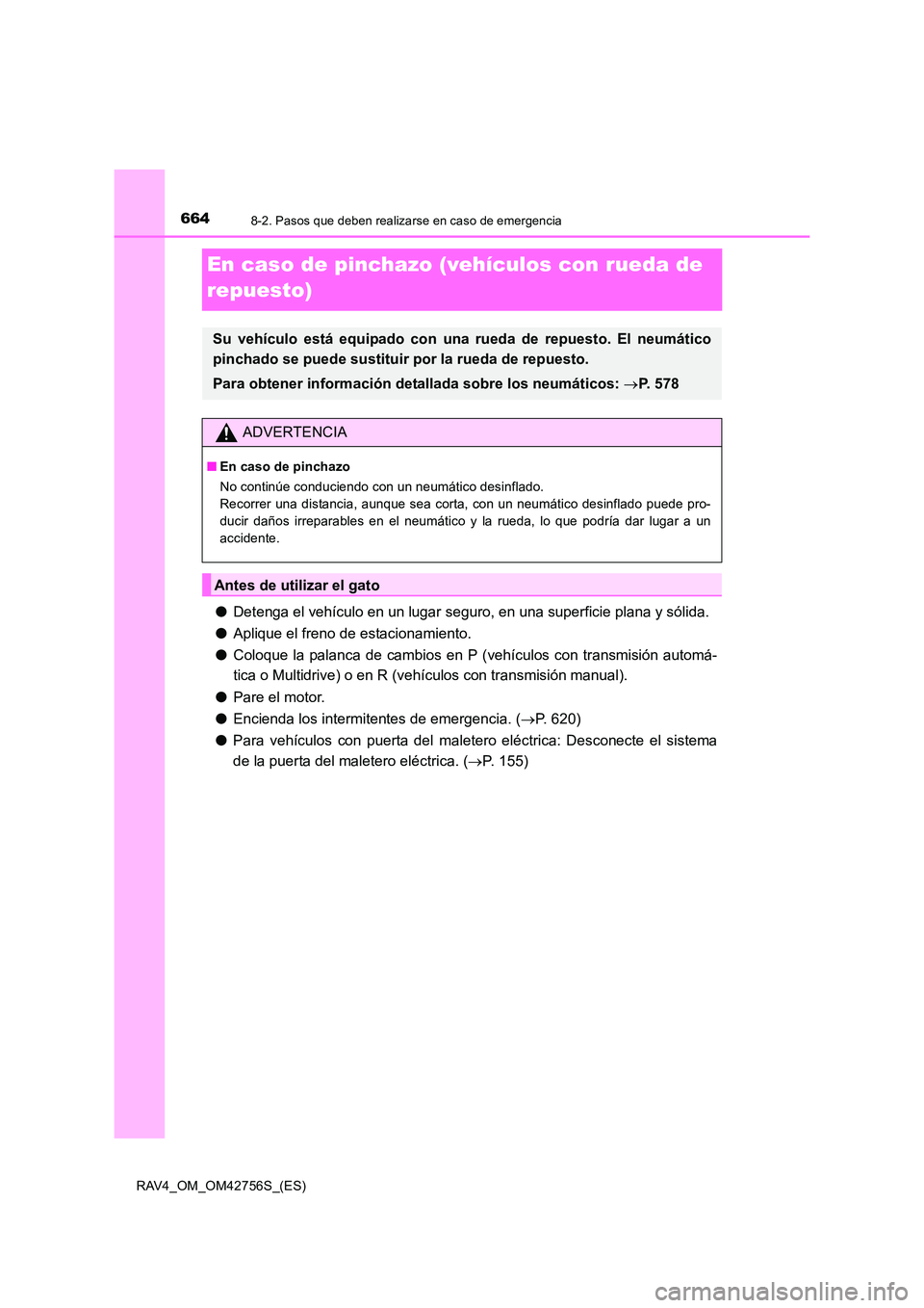 TOYOTA RAV4 2017 Manual del propietario (in Spanish) 6648-2. Pasos que deben realizarse en caso de emergencia
RAV4_OM_OM42756S_(ES)
En caso de pinchazo (vehículos con rueda de
repuesto)
●Detenga el vehículo en un lugar seguro, en una superficie pla TOYOTA RAV4 2017 Manual del propietario (in Spanish) 6648-2. Pasos que deben realizarse en caso de emergencia
RAV4_OM_OM42756S_(ES)
En caso de pinchazo (vehículos con rueda de
repuesto)
●Detenga el vehículo en un lugar seguro, en una superficie pla