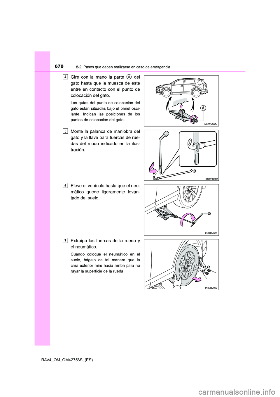 TOYOTA RAV4 2017 Manual del propietario (in Spanish) 6708-2. Pasos que deben realizarse en caso de emergencia
RAV4_OM_OM42756S_(ES)
Gire con la mano la parte del
gato hasta que la muesca de este
entre en contacto con el punto de
colocación del gato.
TOYOTA RAV4 2017 Manual del propietario (in Spanish) 6708-2. Pasos que deben realizarse en caso de emergencia
RAV4_OM_OM42756S_(ES)
Gire con la mano la parte del
gato hasta que la muesca de este
entre en contacto con el punto de
colocación del gato.