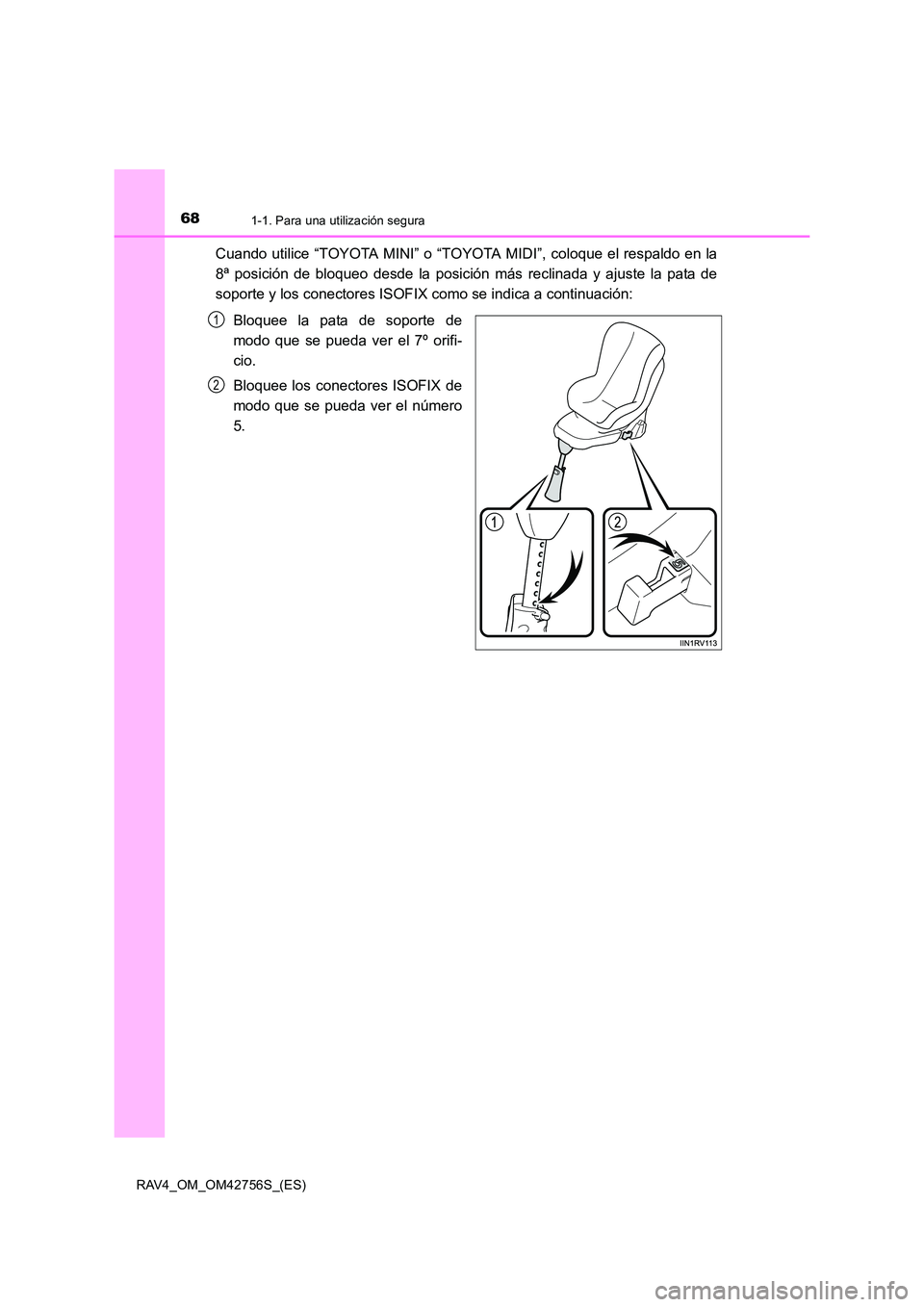 TOYOTA RAV4 2017  Manual del propietario (in Spanish) 681-1. Para una utilización segura
RAV4_OM_OM42756S_(ES)
Cuando utilice “TOYOTA MINI” o “TOYOTA MIDI”, coloque el respaldo en la
8ª posición de bloqueo desde la posición más reclinada y a