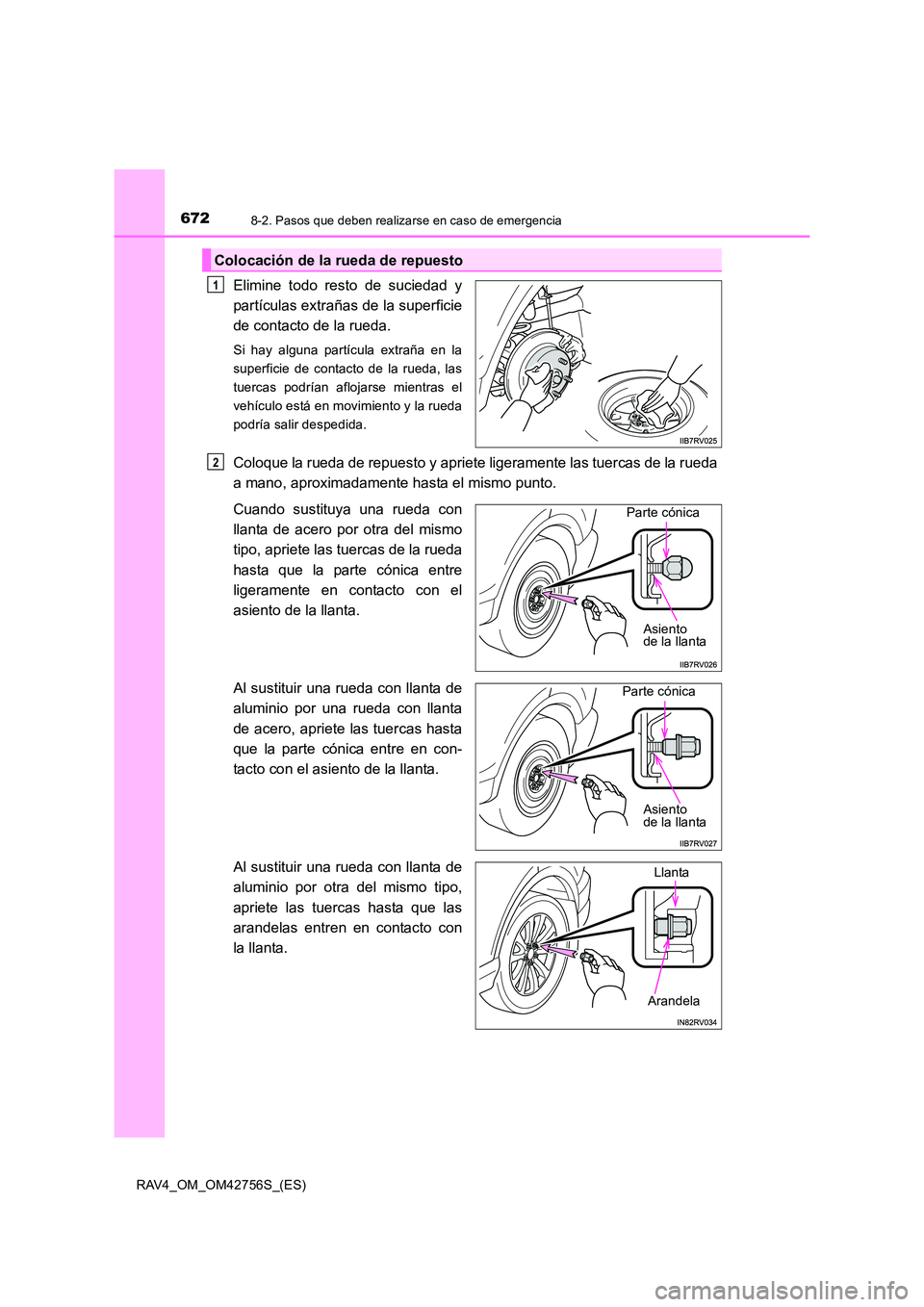 TOYOTA RAV4 2017 Manual del propietario (in Spanish) 6728-2. Pasos que deben realizarse en caso de emergencia
RAV4_OM_OM42756S_(ES)
Elimine todo resto de suciedad y
partículas extrañas de la superficie
de contacto de la rueda.
Si hay alguna partícula TOYOTA RAV4 2017 Manual del propietario (in Spanish) 6728-2. Pasos que deben realizarse en caso de emergencia
RAV4_OM_OM42756S_(ES)
Elimine todo resto de suciedad y
partículas extrañas de la superficie
de contacto de la rueda.
Si hay alguna partícula