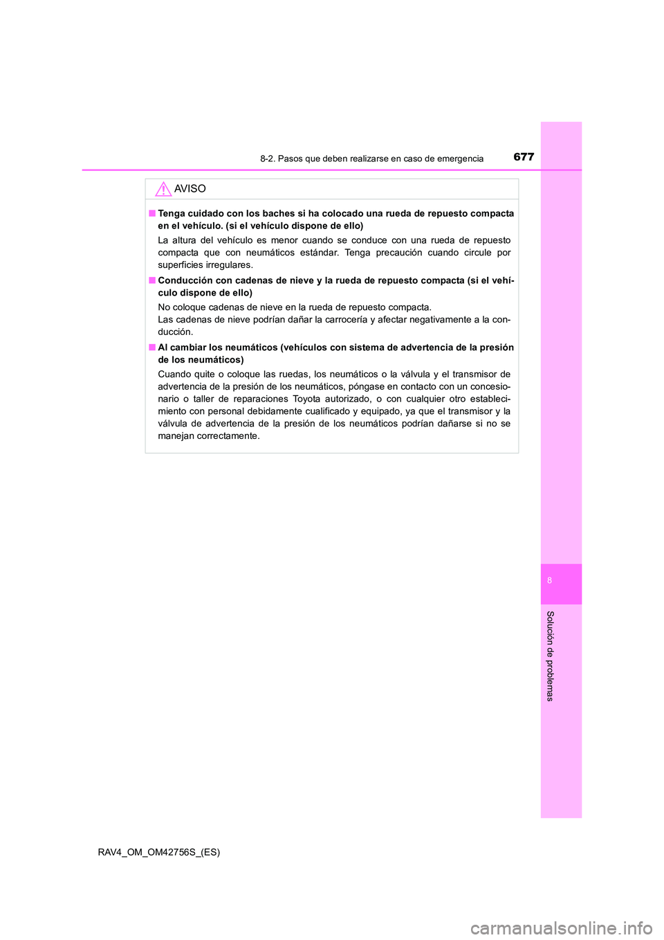 TOYOTA RAV4 2017 Manual del propietario (in Spanish) 6778-2. Pasos que deben realizarse en caso de emergencia
8
Solución de problemas
RAV4_OM_OM42756S_(ES)
AV I S O
■Tenga cuidado con los baches si ha colocado una rueda de repuesto compacta
en el veh TOYOTA RAV4 2017 Manual del propietario (in Spanish) 6778-2. Pasos que deben realizarse en caso de emergencia
8
Solución de problemas
RAV4_OM_OM42756S_(ES)
AV I S O
■Tenga cuidado con los baches si ha colocado una rueda de repuesto compacta
en el veh