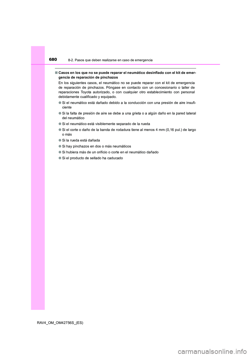 TOYOTA RAV4 2017 Manual del propietario (in Spanish) 6808-2. Pasos que deben realizarse en caso de emergencia
RAV4_OM_OM42756S_(ES)
■Casos en los que no se puede reparar el neumático desinflado con el kit de emer-
gencia de reparación de pinchazos
E TOYOTA RAV4 2017 Manual del propietario (in Spanish) 6808-2. Pasos que deben realizarse en caso de emergencia
RAV4_OM_OM42756S_(ES)
■Casos en los que no se puede reparar el neumático desinflado con el kit de emer-
gencia de reparación de pinchazos
E